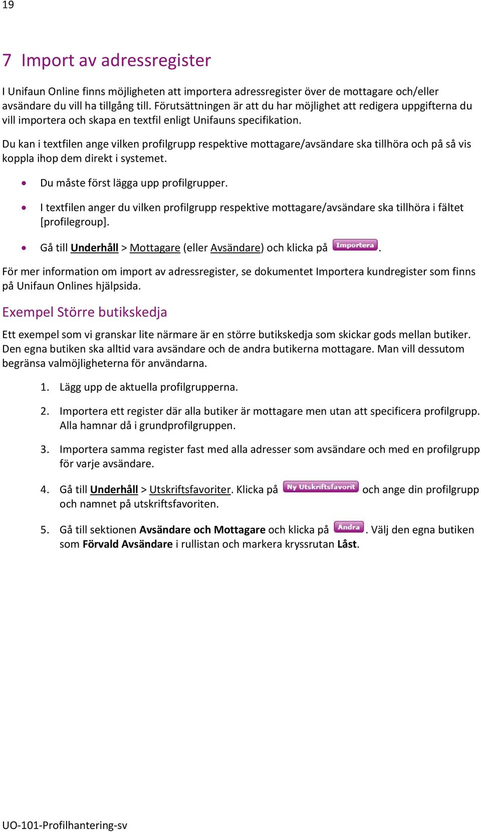 Du kan i textfilen ange vilken profilgrupp respektive mottagare/avsändare ska tillhöra och på så vis koppla ihop dem direkt i systemet. Du måste först lägga upp profilgrupper.