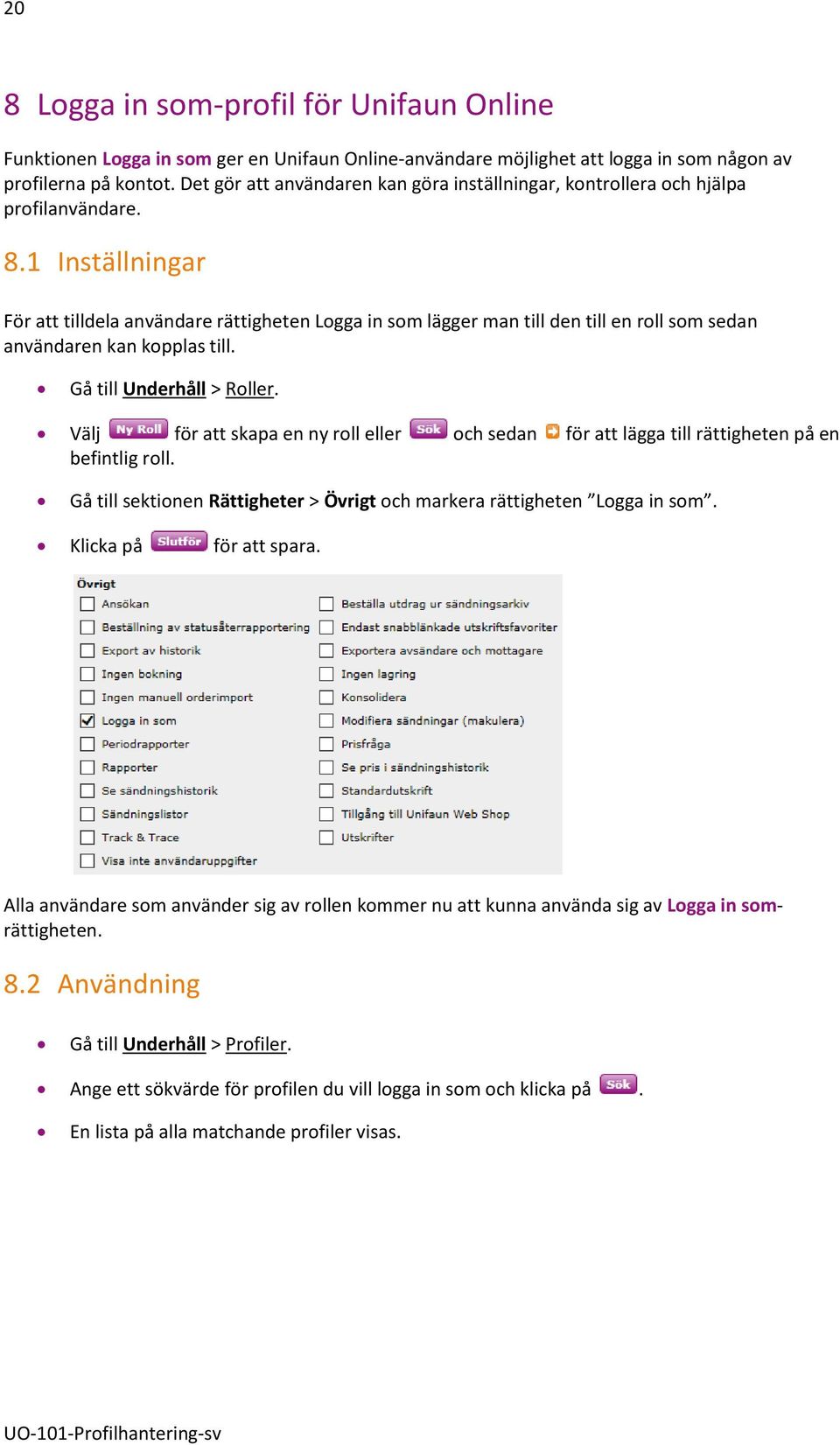 1 Inställningar För att tilldela användare rättigheten Logga in som lägger man till den till en roll som sedan användaren kan kopplas till. Gå till Underhåll > Roller.