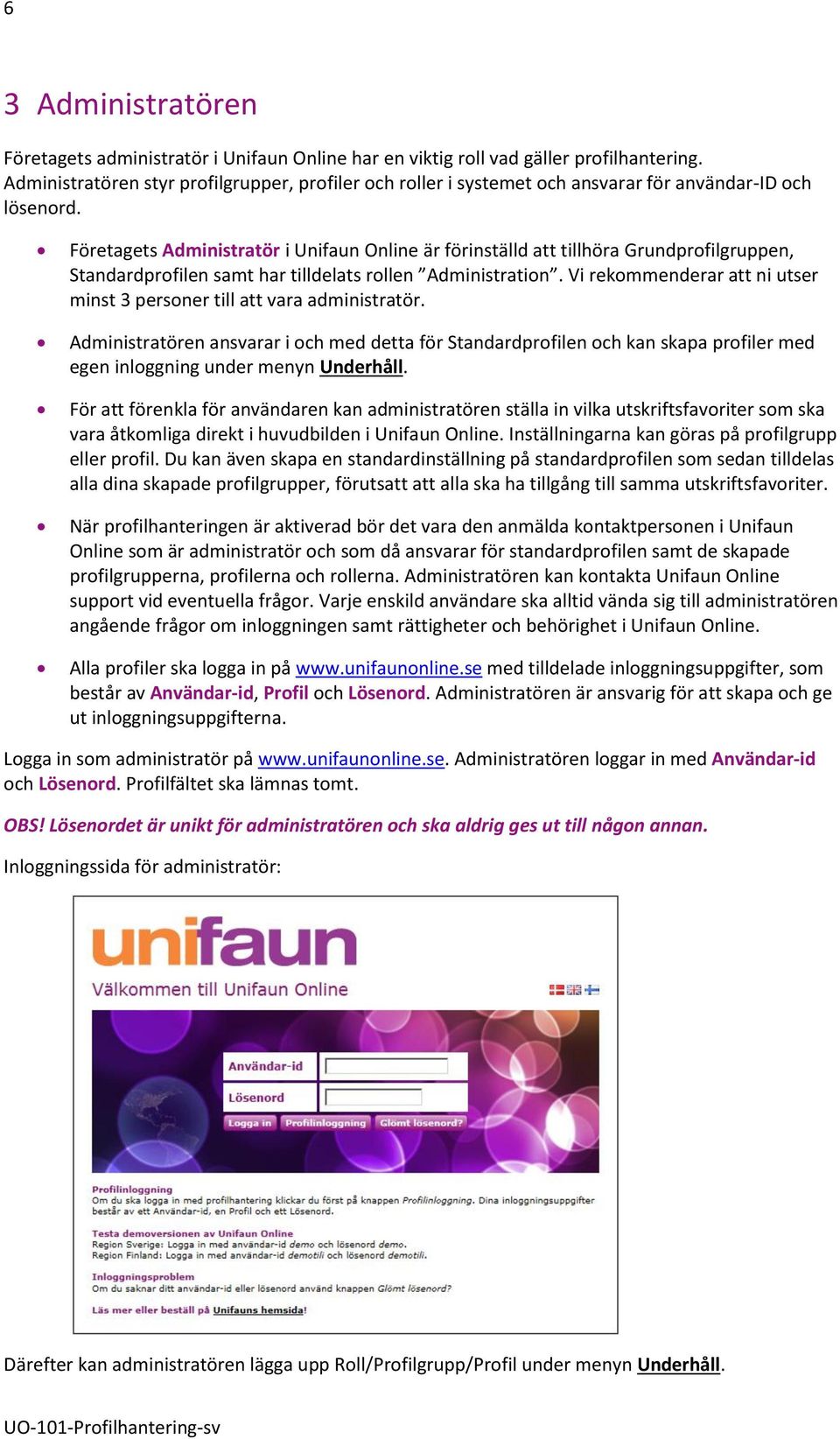 Företagets Administratör i Unifaun Online är förinställd att tillhöra Grundprofilgruppen, Standardprofilen samt har tilldelats rollen Administration.