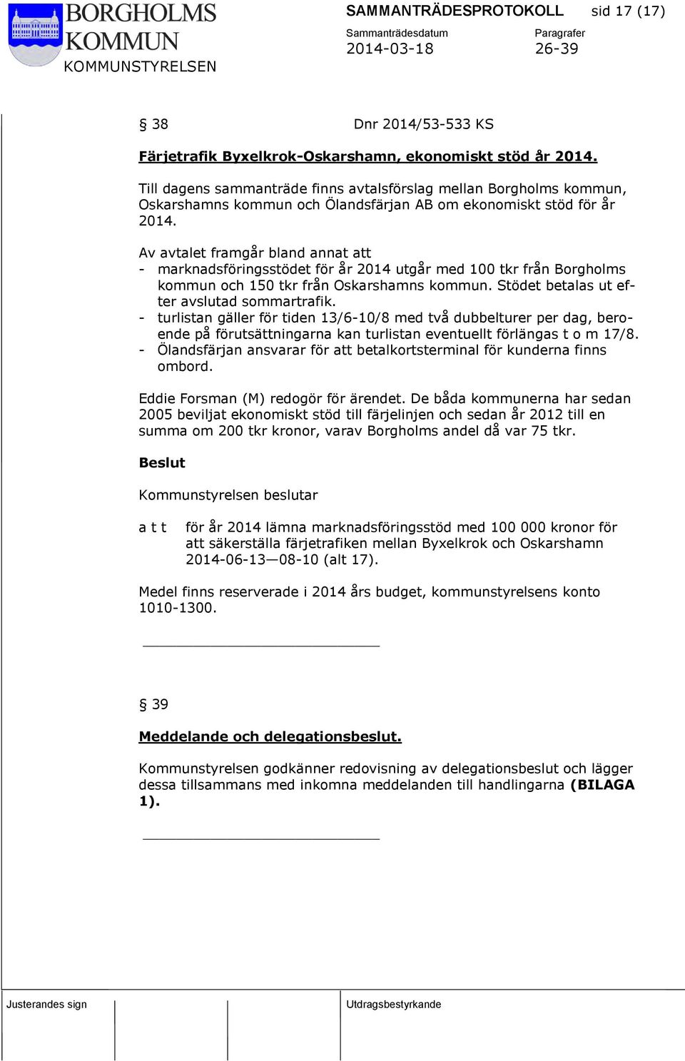 Av avtalet framgår bland annat att - marknadsföringsstödet för år 2014 utgår med 100 tkr från Borgholms kommun och 150 tkr från Oskarshamns kommun. Stödet betalas ut efter avslutad sommartrafik.