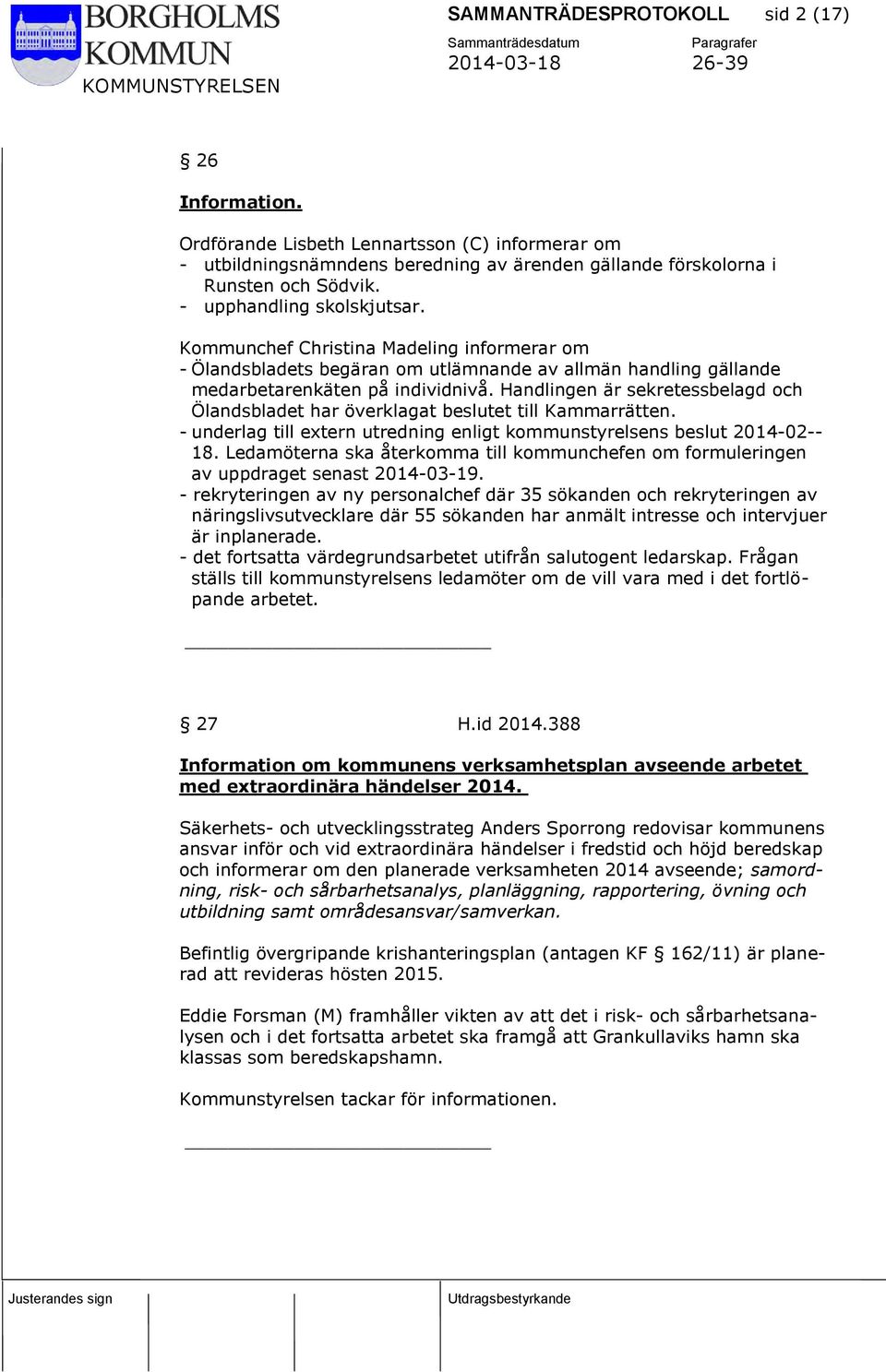 Handlingen är sekretessbelagd och Ölandsbladet har överklagat beslutet till Kammarrätten. - underlag till extern utredning enligt kommunstyrelsens beslut 2014-02-- 18.