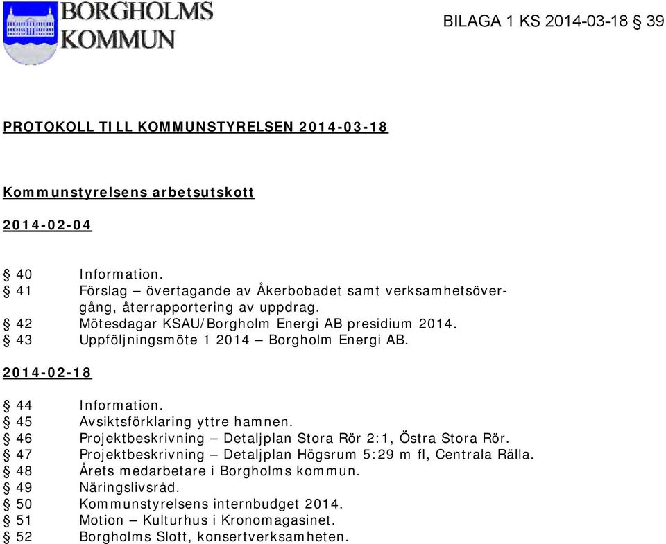 43 Uppföljningsmöte 1 2014 Borgholm Energi AB. 2014-02-18 44 Information. 45 Avsiktsförklaring yttre hamnen. 46 Projektbeskrivning Detaljplan Stora Rör 2:1, Östra Stora Rör.