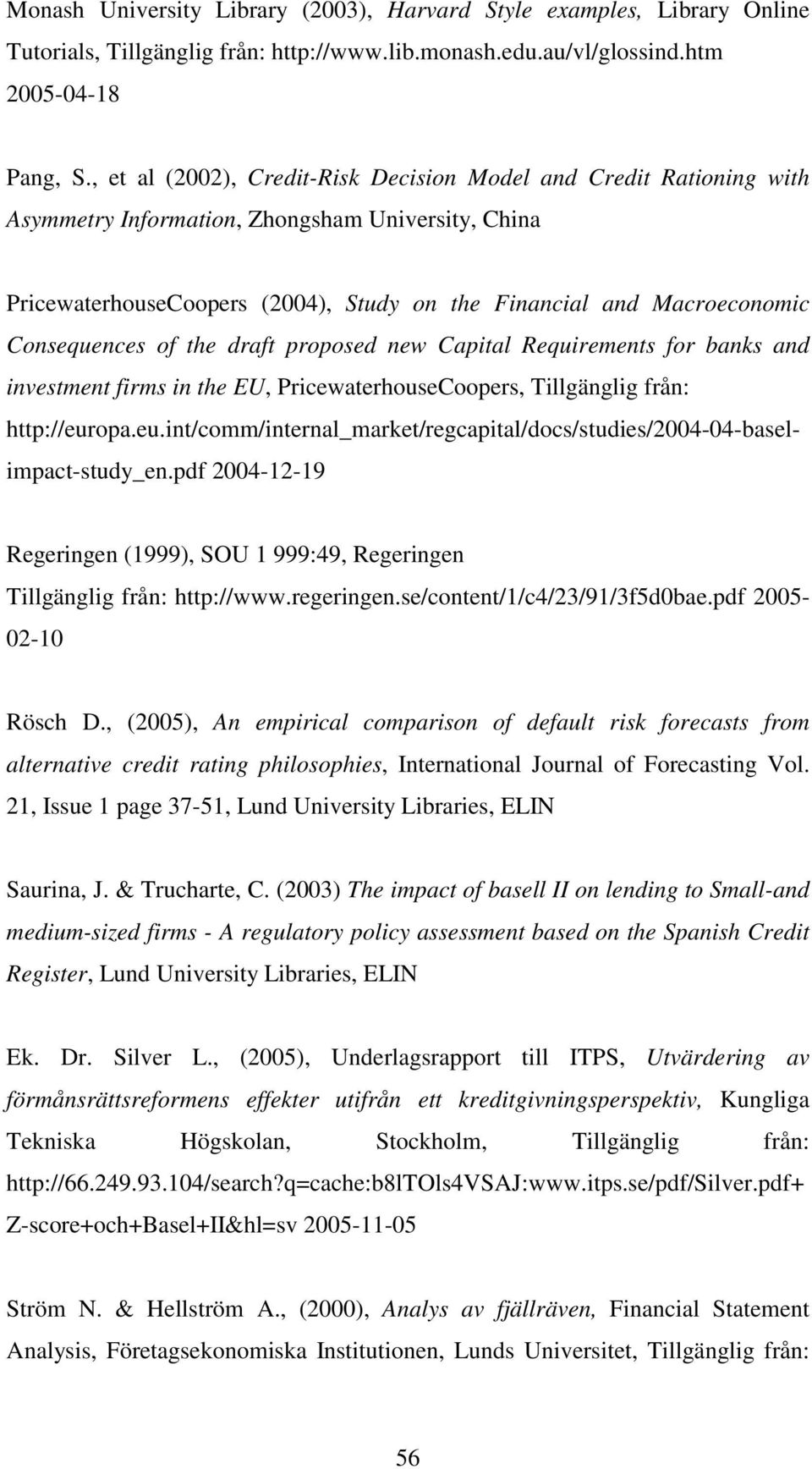 Consequences of the draft proposed new Capital Requirements for banks and investment firms in the EU, PricewaterhouseCoopers, Tillgänglig från: http://eur