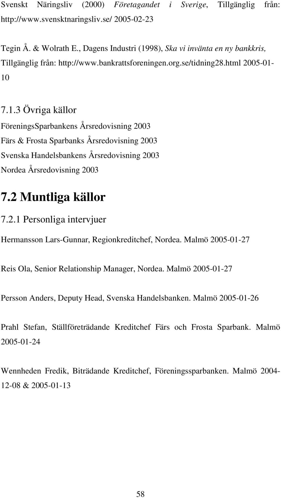 2 Muntliga källor 7.2.1 Personliga intervjuer Hermansson Lars-Gunnar, Regionkreditchef, Nordea. Malmö 2005-01-27 Reis Ola, Senior Relationship Manager, Nordea.