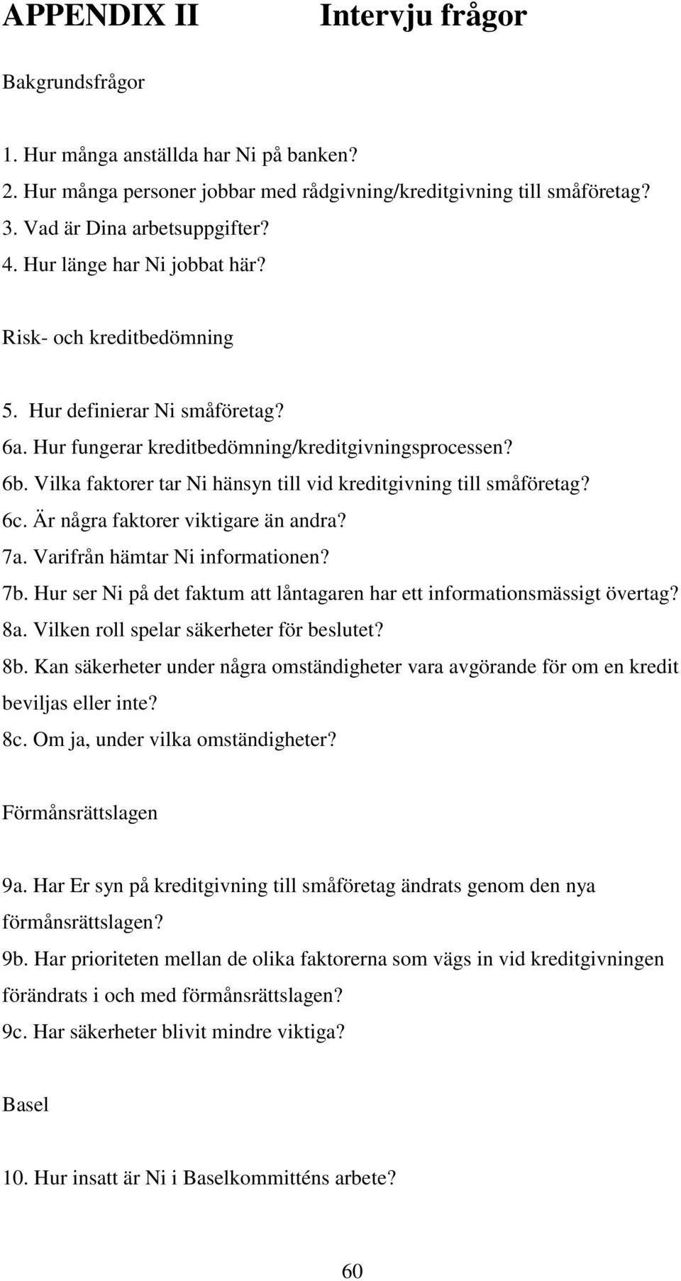 Vilka faktorer tar Ni hänsyn till vid kreditgivning till småföretag? 6c. Är några faktorer viktigare än andra? 7a. Varifrån hämtar Ni informationen? 7b.