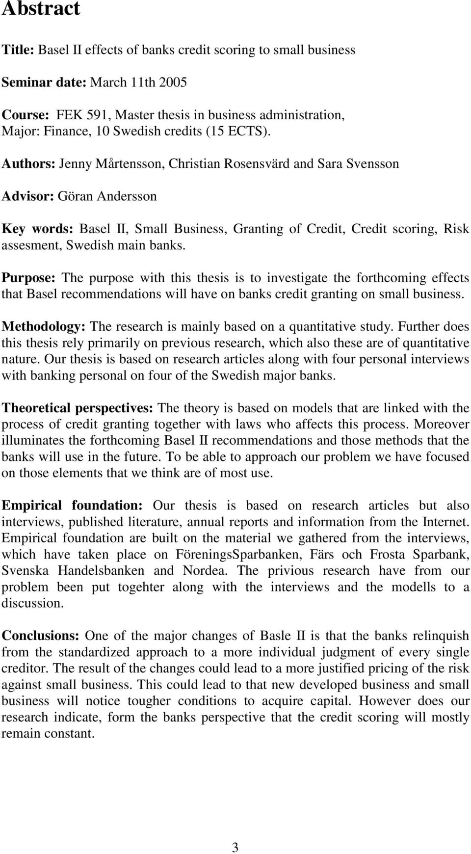 Authors: Jenny Mårtensson, Christian Rosensvärd and Sara Svensson Advisor: Göran Andersson Key words: Basel II, Small Business, Granting of Credit, Credit scoring, Risk assesment, Swedish main banks.