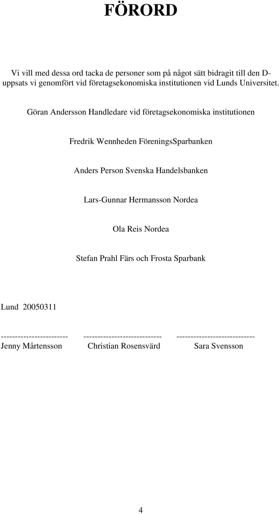 Göran Andersson Handledare vid företagsekonomiska institutionen Fredrik Wennheden FöreningsSparbanken Anders Person Svenska