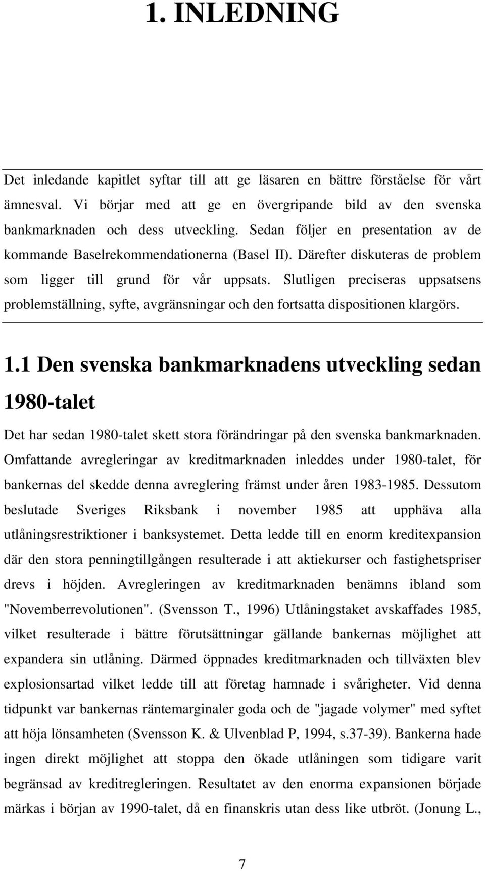 Slutligen preciseras uppsatsens problemställning, syfte, avgränsningar och den fortsatta dispositionen klargörs. 1.