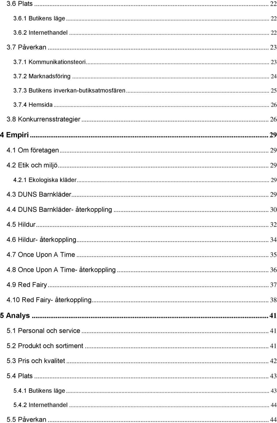 .. 30 4.5 Hildur... 32 4.6 Hildur- återkoppling... 34 4.7 Once Upon A Time... 35 4.8 Once Upon A Time- återkoppling... 36 4.9 Red Fairy... 37 4.10 Red Fairy- återkoppling... 38 5 Analys... 41 5.