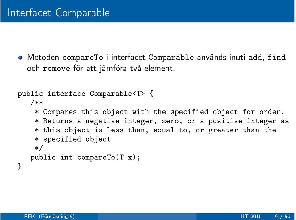 public interface Comparable<T> { /** * Compares this object with the specified object for order.