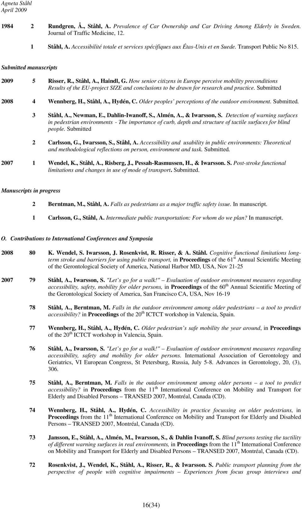 How senior citizens in Europe perceive mobility preconditions Results of the EU-project SIZE and conclusions to be drawn for research and practice. Submitted 2008 4 Wennberg, H., Ståhl, A., Hydén, C.