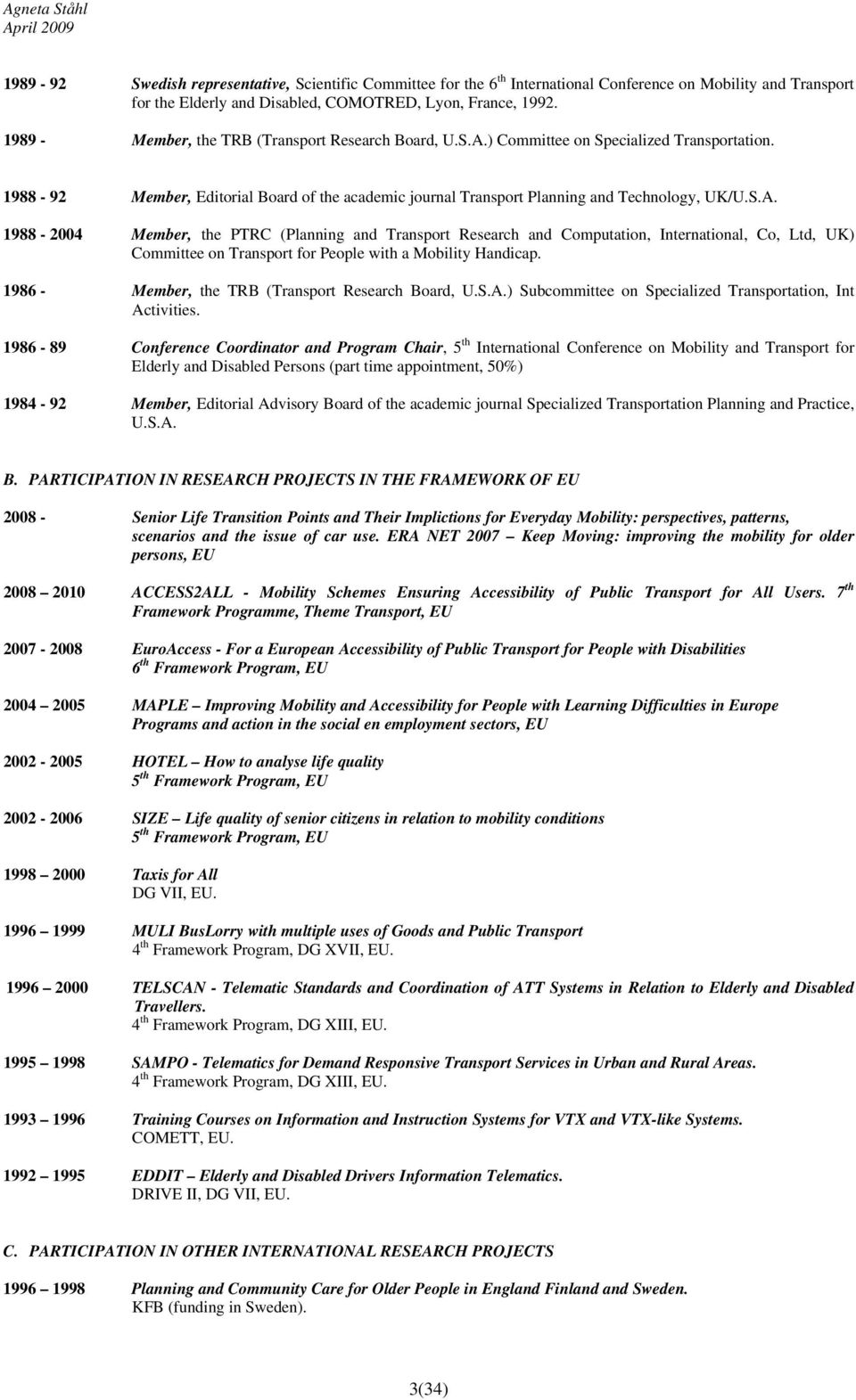 ) Committee on Specialized Transportation. 1988-92 Member, Editorial Board of the academic journal Transport Planning and Technology, UK/U.S.A.