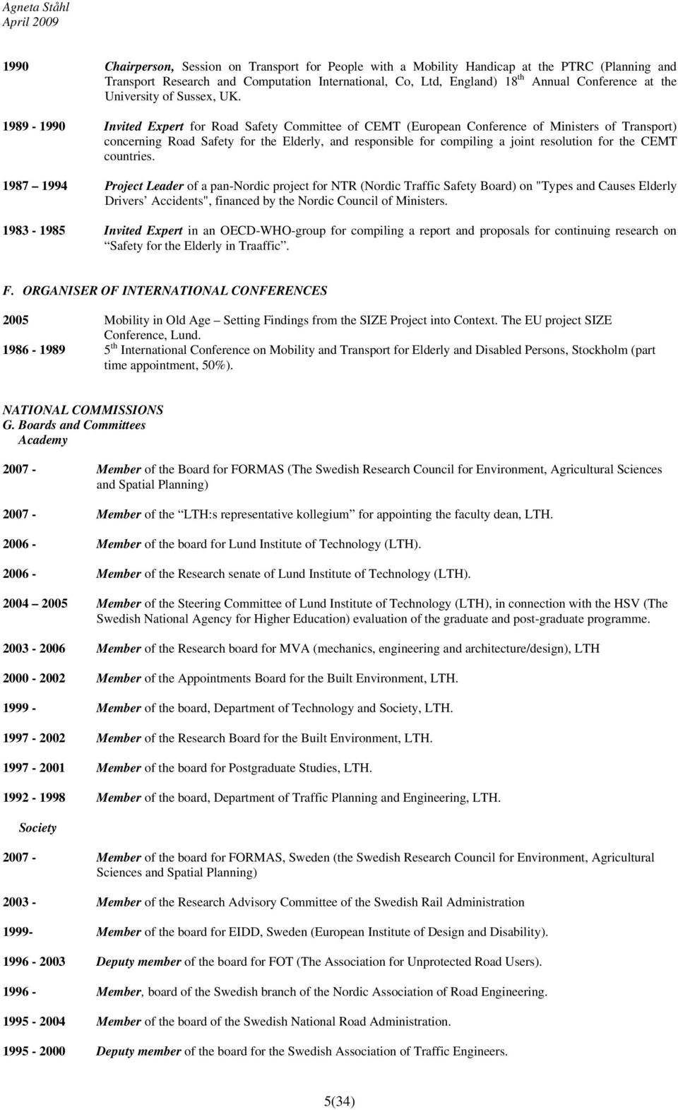 1989-1990 Invited Expert for Road Safety Committee of CEMT (European Conference of Ministers of Transport) concerning Road Safety for the Elderly, and responsible for compiling a joint resolution for