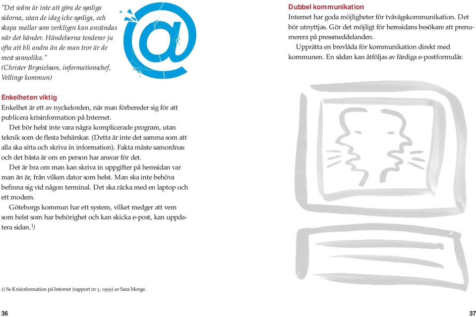 (Christer Brynielsson, informationschef, Vellinge kommun) Dubbel kommunikation Internet har goda möjligheter för tvåvägskommunikation. Det bör utnyttjas.