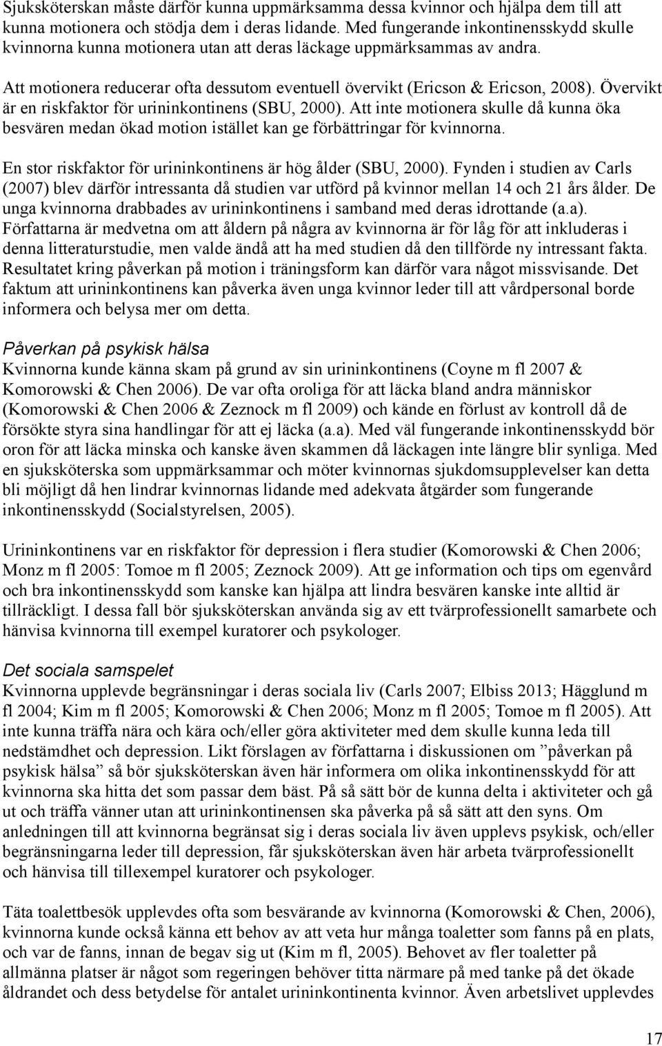 Övervikt är en riskfaktor för urininkontinens (SBU, 2000). Att inte motionera skulle då kunna öka besvären medan ökad motion istället kan ge förbättringar för kvinnorna.