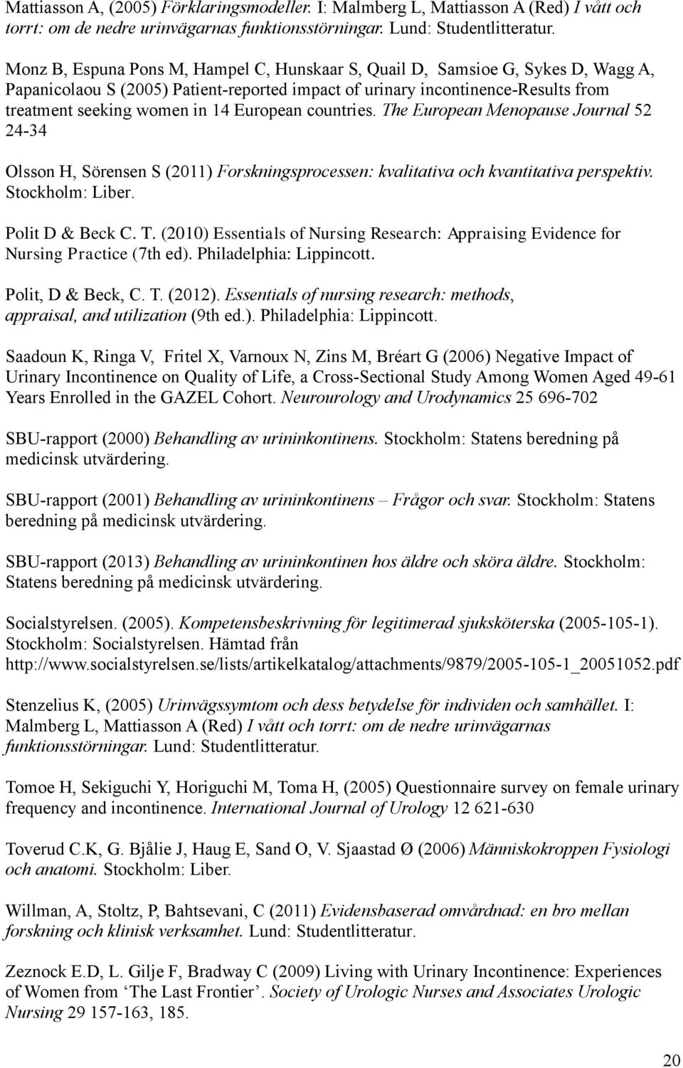 European countries. The European Menopause Journal 52 24-34 Olsson H, Sörensen S (2011) Forskningsprocessen: kvalitativa och kvantitativa perspektiv. Stockholm: Liber. Polit D & Beck C. T. (2010) Essentials of Nursing Research: Appraising Evidence for Nursing Practice (7th ed).