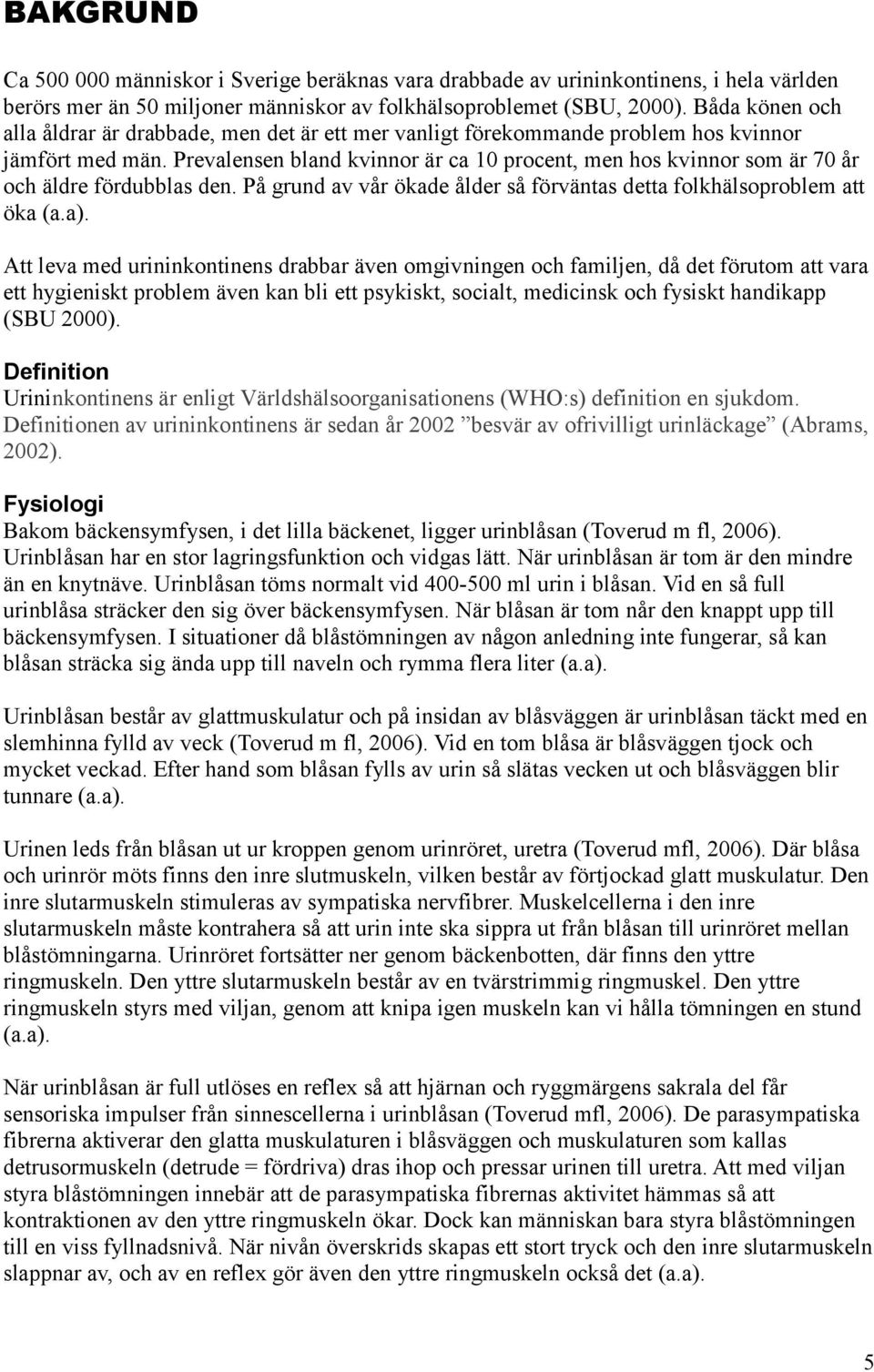 Prevalensen bland kvinnor är ca 10 procent, men hos kvinnor som är 70 år och äldre fördubblas den. På grund av vår ökade ålder så förväntas detta folkhälsoproblem att öka (a.a).