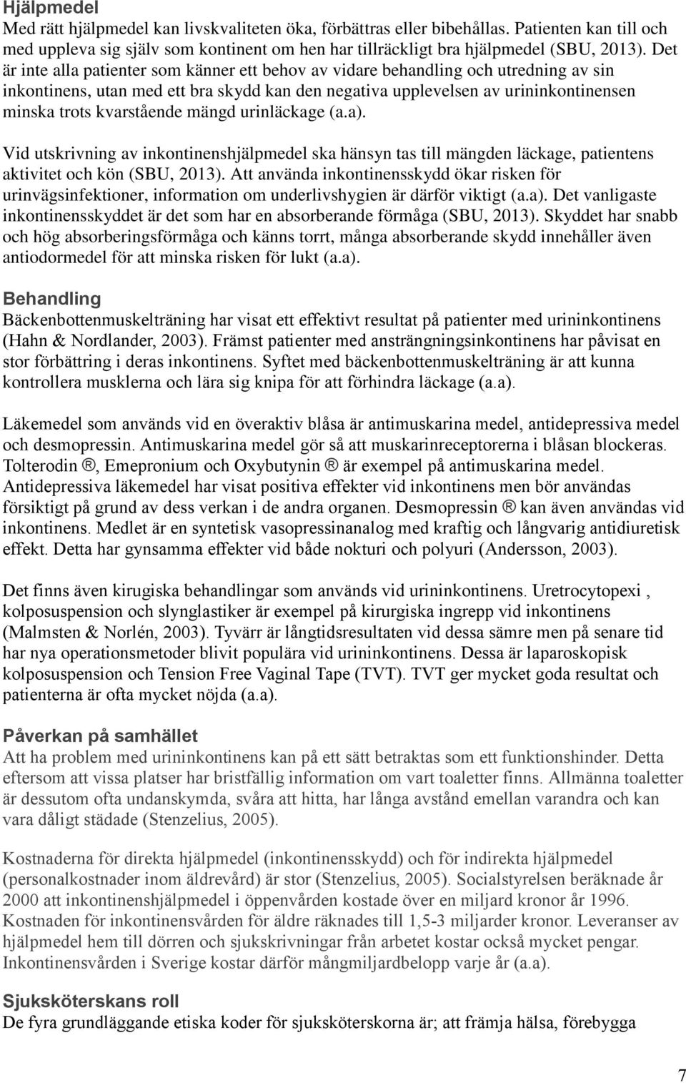 kvarstående mängd urinläckage (a.a). Vid utskrivning av inkontinenshjälpmedel ska hänsyn tas till mängden läckage, patientens aktivitet och kön (SBU, 2013).