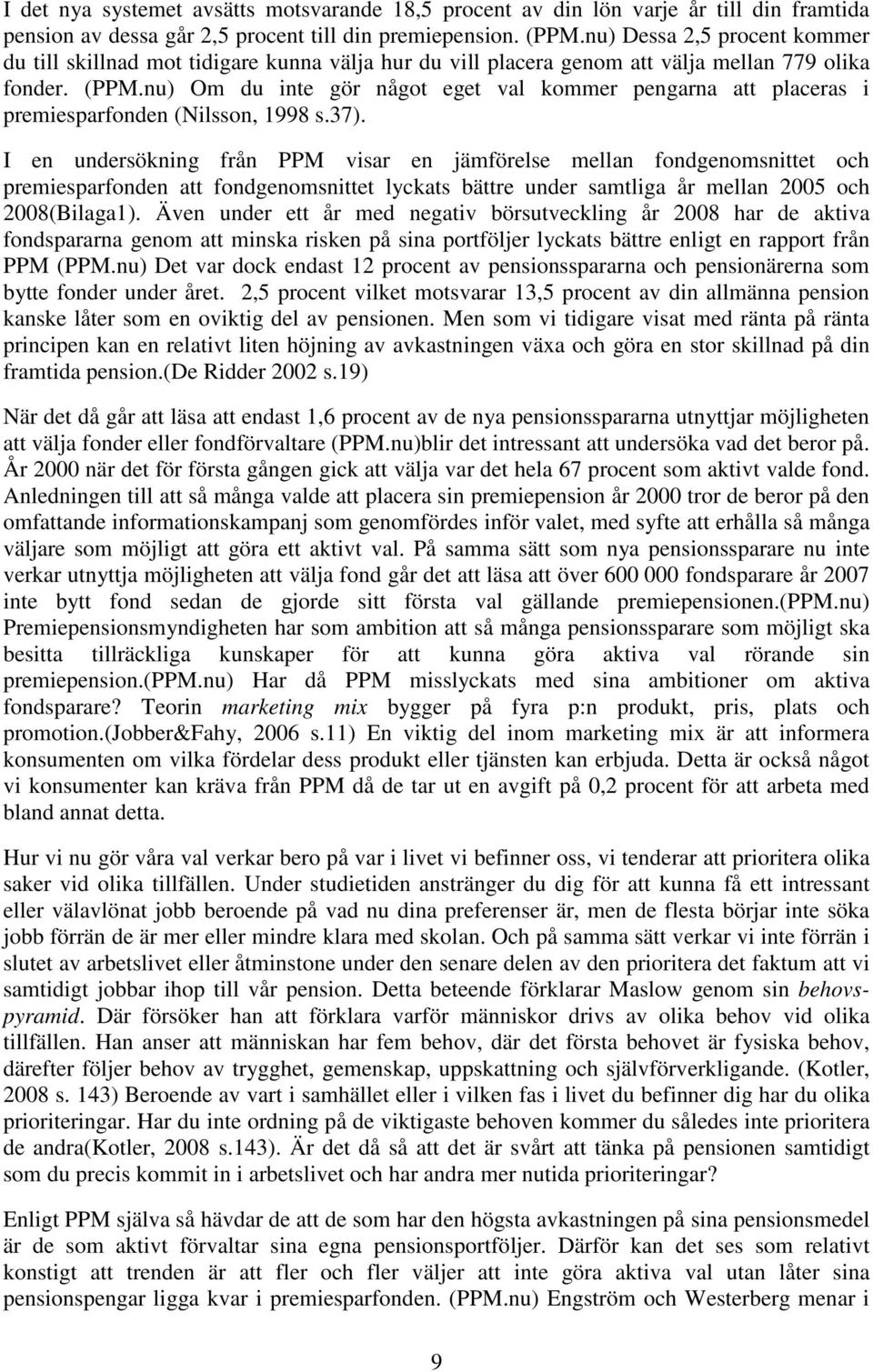 nu) Om du inte gör något eget val kommer pengarna att placeras i premiesparfonden (Nilsson, 1998 s.37).