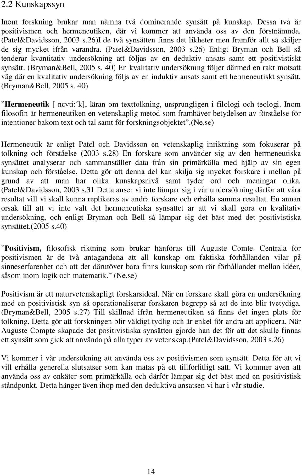 26) Enligt Bryman och Bell så tenderar kvantitativ undersökning att följas av en deduktiv ansats samt ett positivistiskt synsätt. (Bryman&Bell, 2005 s.