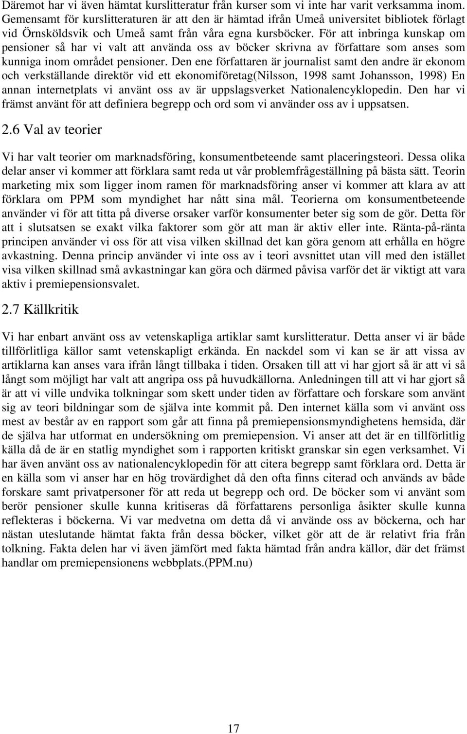 För att inbringa kunskap om pensioner så har vi valt att använda oss av böcker skrivna av författare som anses som kunniga inom området pensioner.