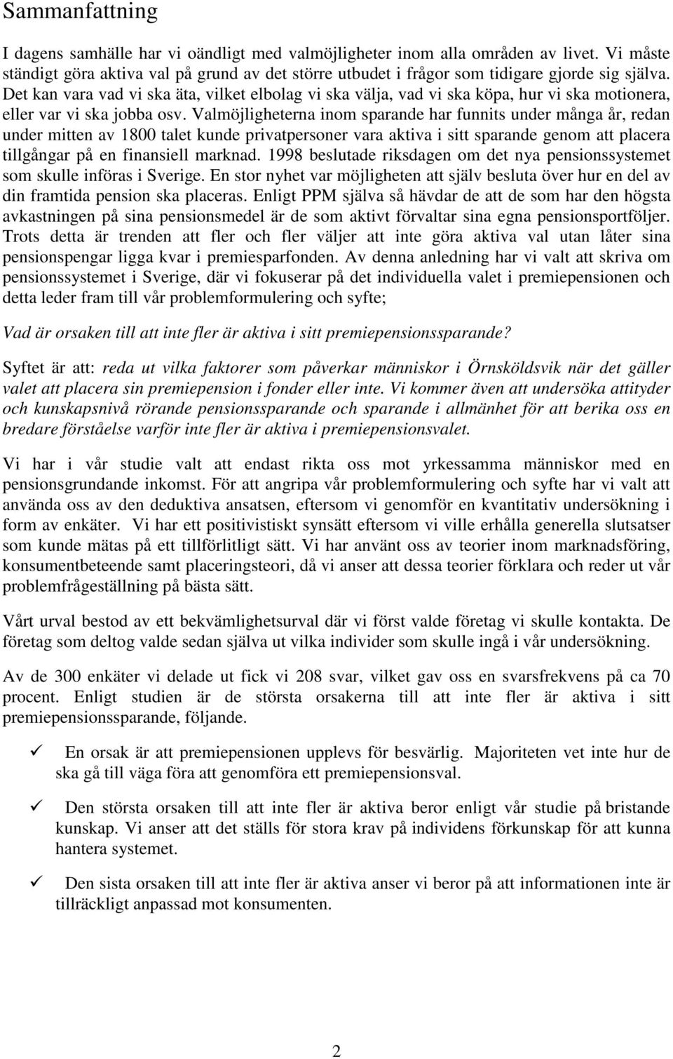 Det kan vara vad vi ska äta, vilket elbolag vi ska välja, vad vi ska köpa, hur vi ska motionera, eller var vi ska jobba osv.