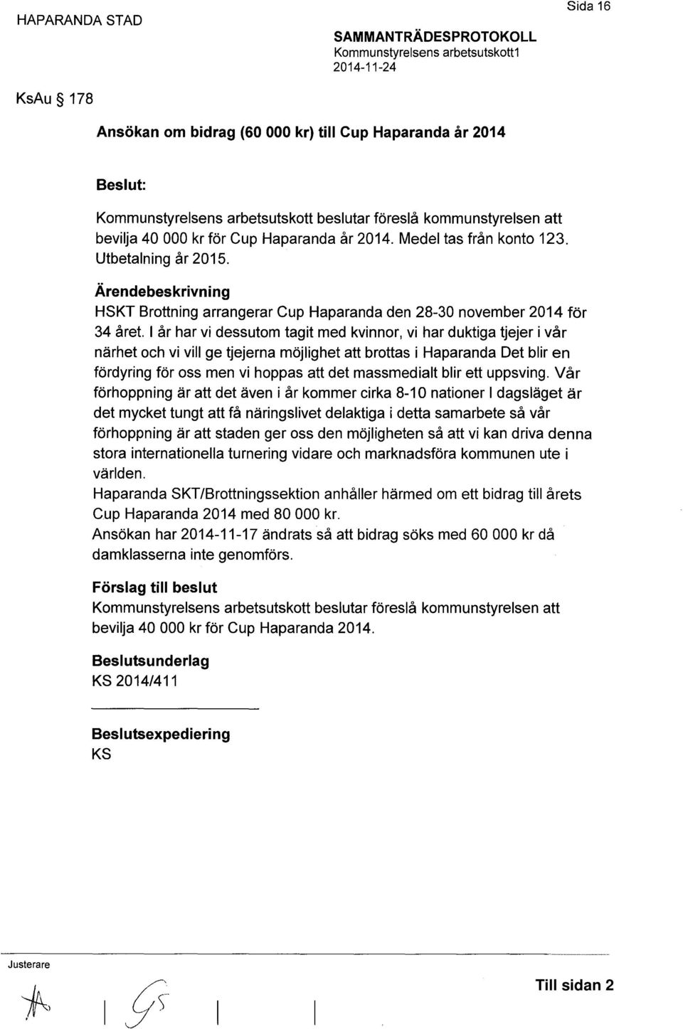 l år har vi dessutom tagit med kvinnor, vi har duktiga tjejer i vår närhet och vi vill ge tjejerna möjlighet att brottas i Haparanda Det blir en fördyring för oss men vi hoppas att det massmedialt