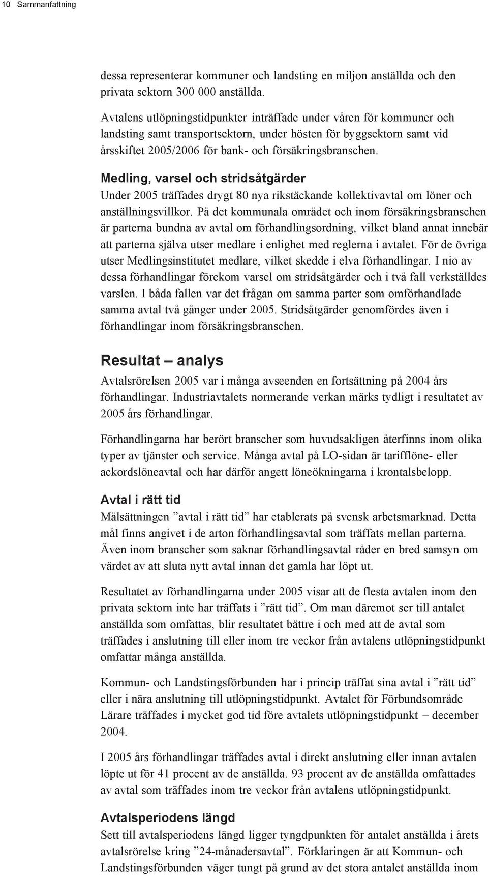 Medling, varsel och stridsåtgärder Under 2005 träffades drygt 80 nya rikstäckande kollektivavtal om löner och anställningsvillkor.