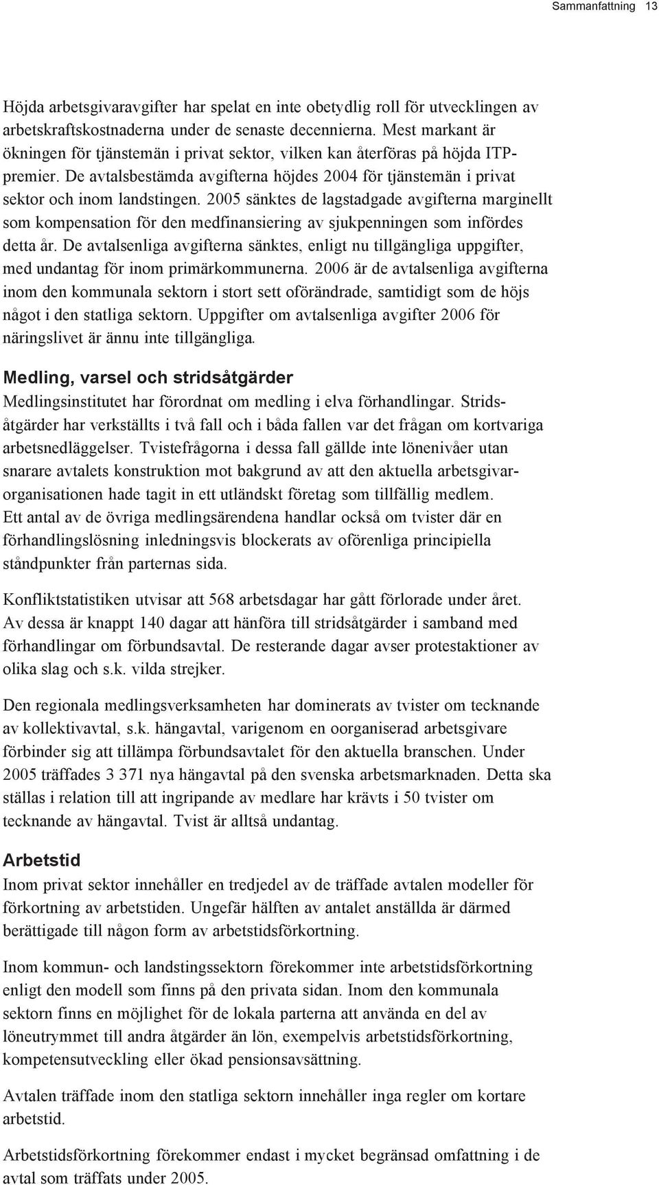 2005 sänktes de lagstadgade avgifterna marginellt som kompensation för den medfinansiering av sjukpenningen som infördes detta år.