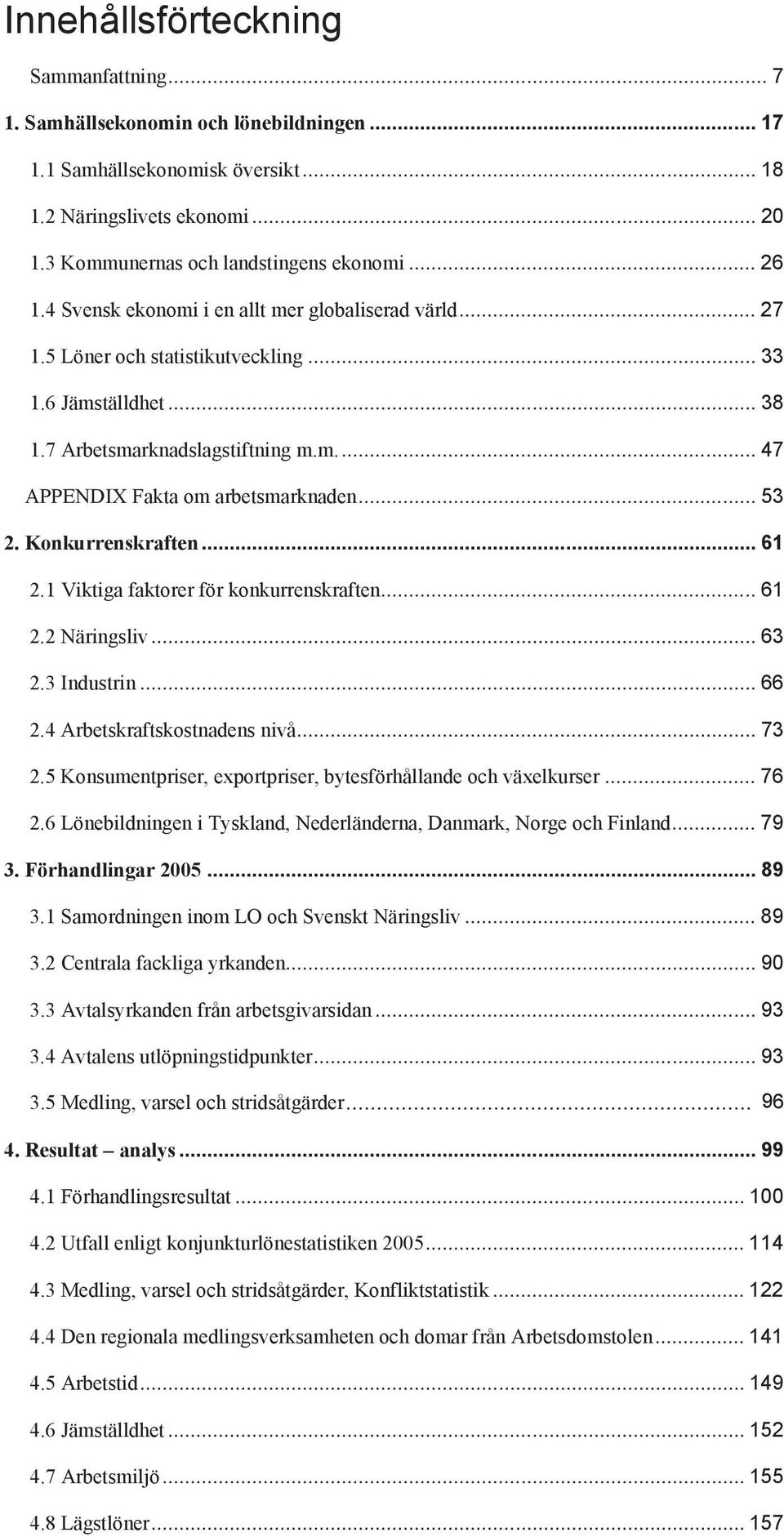 .. 53 2. Konkurrenskraften... 61 2.1 Viktiga faktorer för konkurrenskraften... 61 2.2 Näringsliv... 63 2.3 Industrin... 66 2.4 Arbetskraftskostnadens nivå... 73 2.