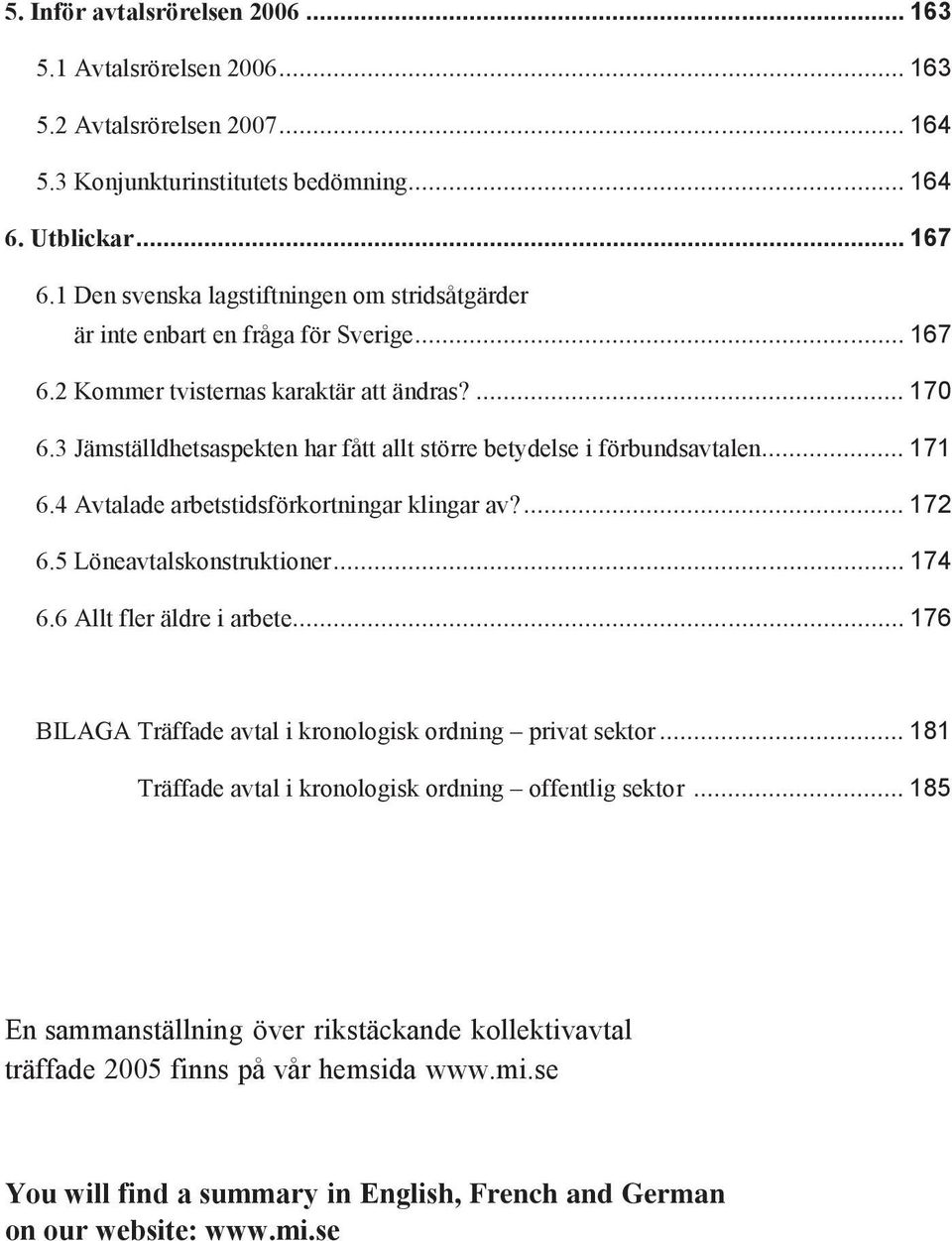 3 Jämställdhetsaspekten har fått allt större betydelse i förbundsavtalen... 171 6.4 Avtalade arbetstidsförkortningar klingar av?... 172 6.5 Löneavtalskonstruktioner... 174 6.