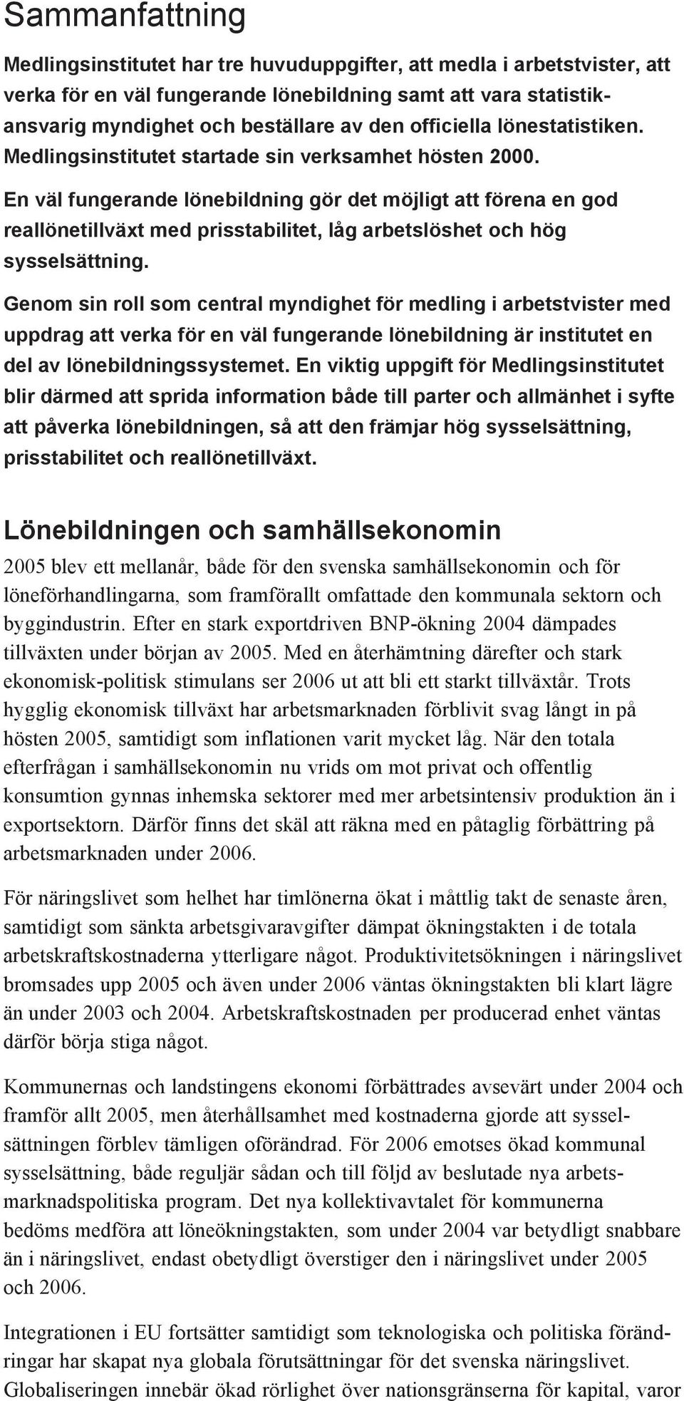 En väl fungerande lönebildning gör det möjligt att förena en god reallönetillväxt med prisstabilitet, låg arbetslöshet och hög sysselsättning.