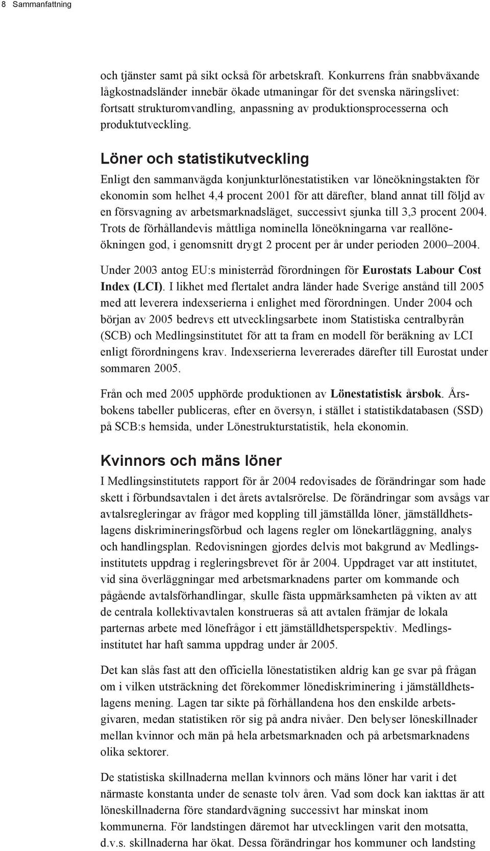 Löner och statistikutveckling Enligt den sammanvägda konjunkturlönestatistiken var löneökningstakten för ekonomin som helhet 4,4 procent 2001 för att därefter, bland annat till följd av en