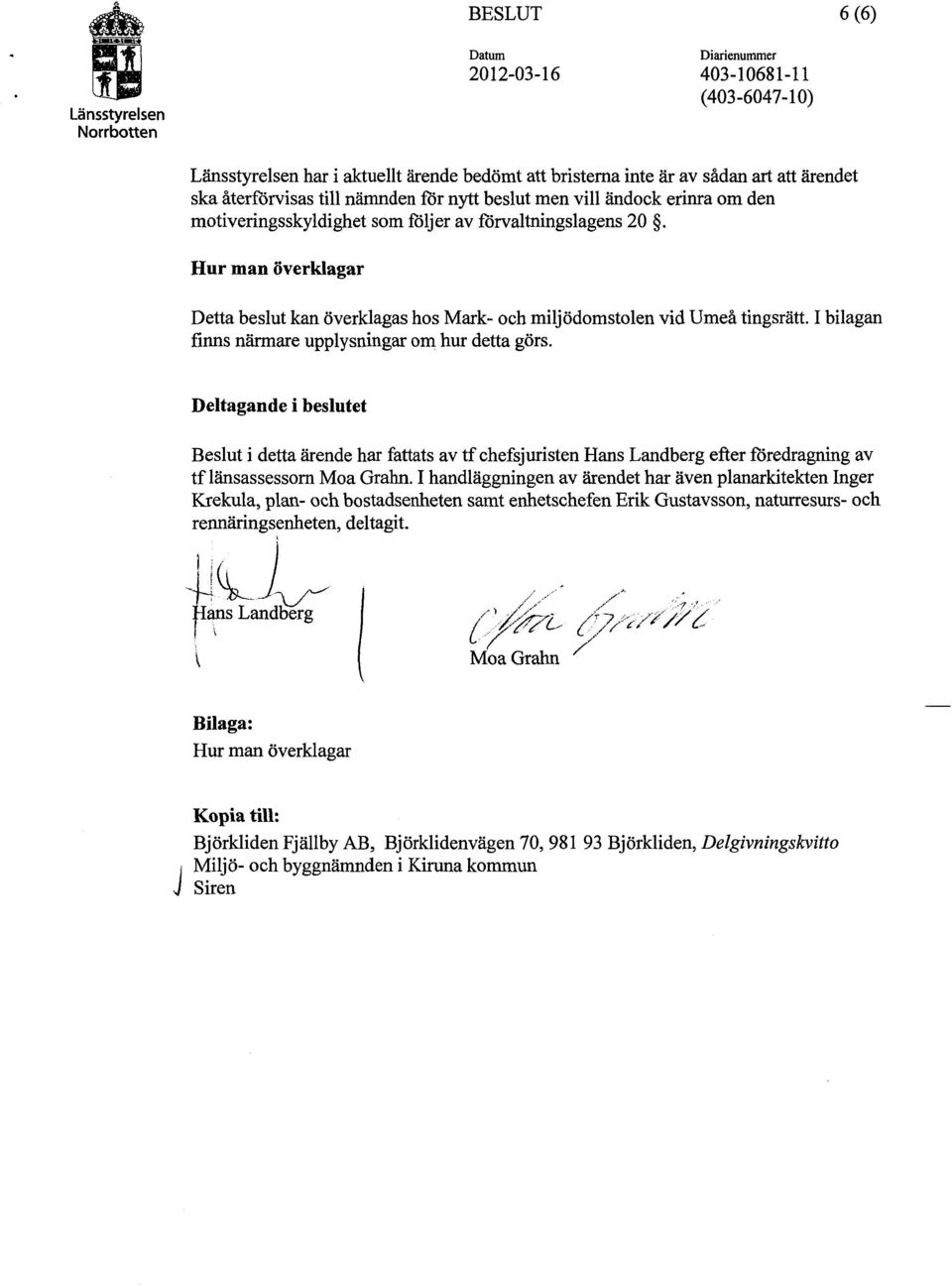 Deltagande i beslutet Beslut i detta ärende har fattats av tf chefsjuristen Hans Landberg efter föredragning av tf länsassessorn Moa Grahn.