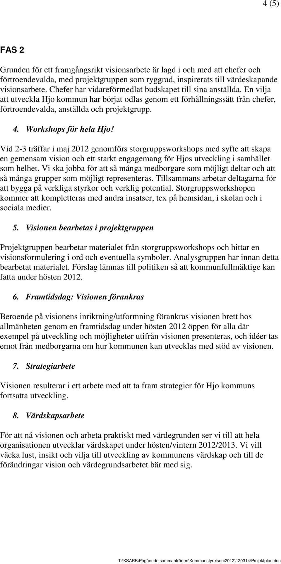 Workshops för hela Hjo! Vid 2-3 träffar i maj 2012 genomförs storgruppsworkshops med syfte att skapa en gemensam vision och ett starkt engagemang för Hjos utveckling i samhället som helhet.