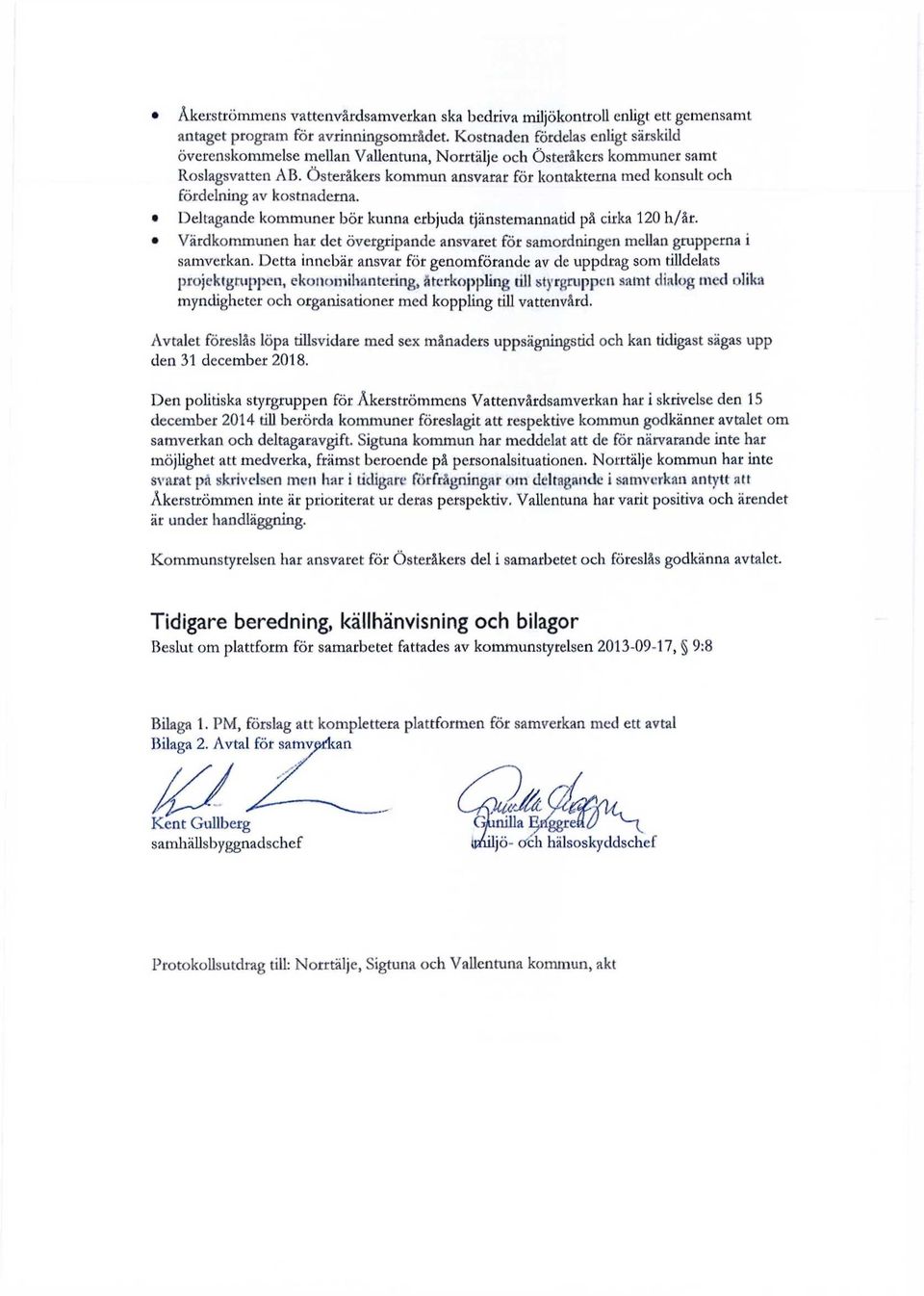 Österåkers kommun ansvarar för kontakterna med konsult och fördelning av kostnaderna. 9 Deltagande kommuner bör kunna erbjuda tjänstemannatid på cirka 120 h/år.