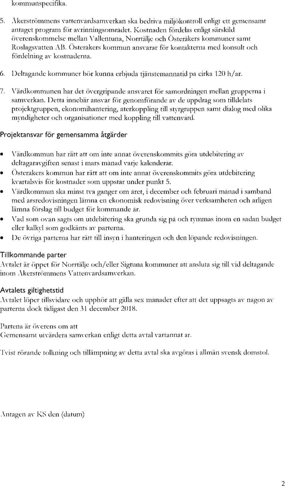 Österåkers kommun ansvarar för kontakterna med konsult och fördelning av kostnaderna. 6. Deltagande kommuner bör kunna erbjuda tjänstemannatid på cirka 120 h/år. 7.