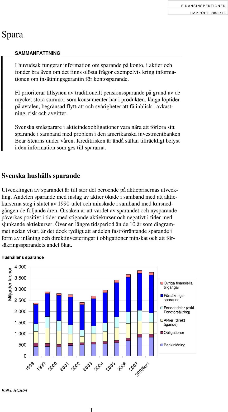 FI prioriterar tillsynen av traditionellt pensionssparande på grund av de mycket stora summor som konsumenter har i produkten, långa löptider på avtalen, begränsad flytträtt och svårigheter att få