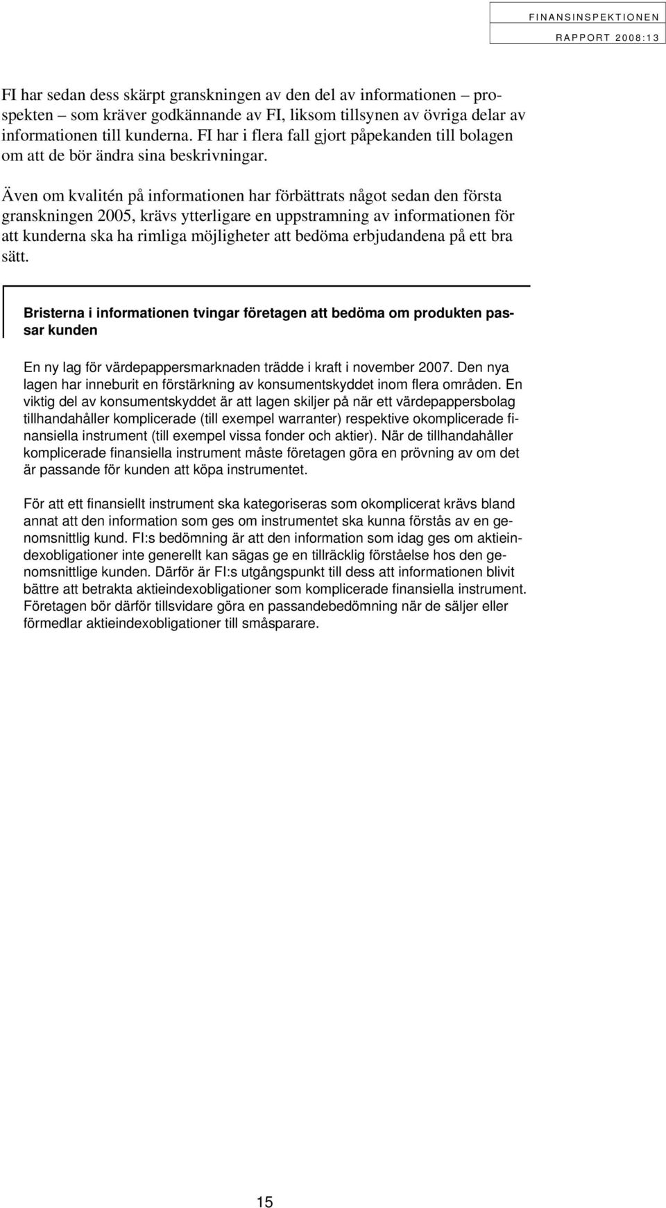 Även om kvalitén på informationen har förbättrats något sedan den första granskningen 2005, krävs ytterligare en uppstramning av informationen för att kunderna ska ha rimliga möjligheter att bedöma