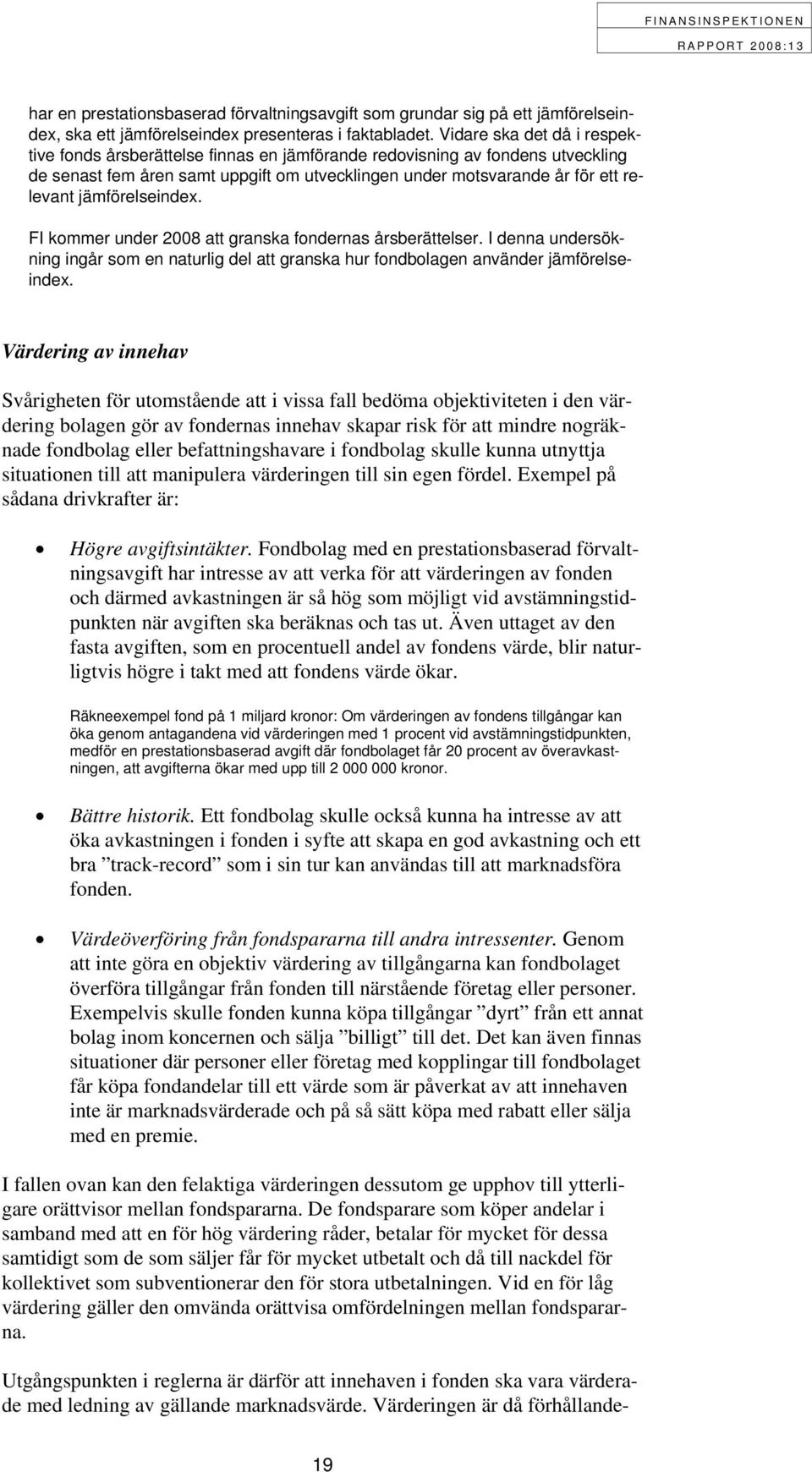 jämförelseindex. FI kommer under 2008 att granska fondernas årsberättelser. I denna undersökning ingår som en naturlig del att granska hur fondbolagen använder jämförelseindex.