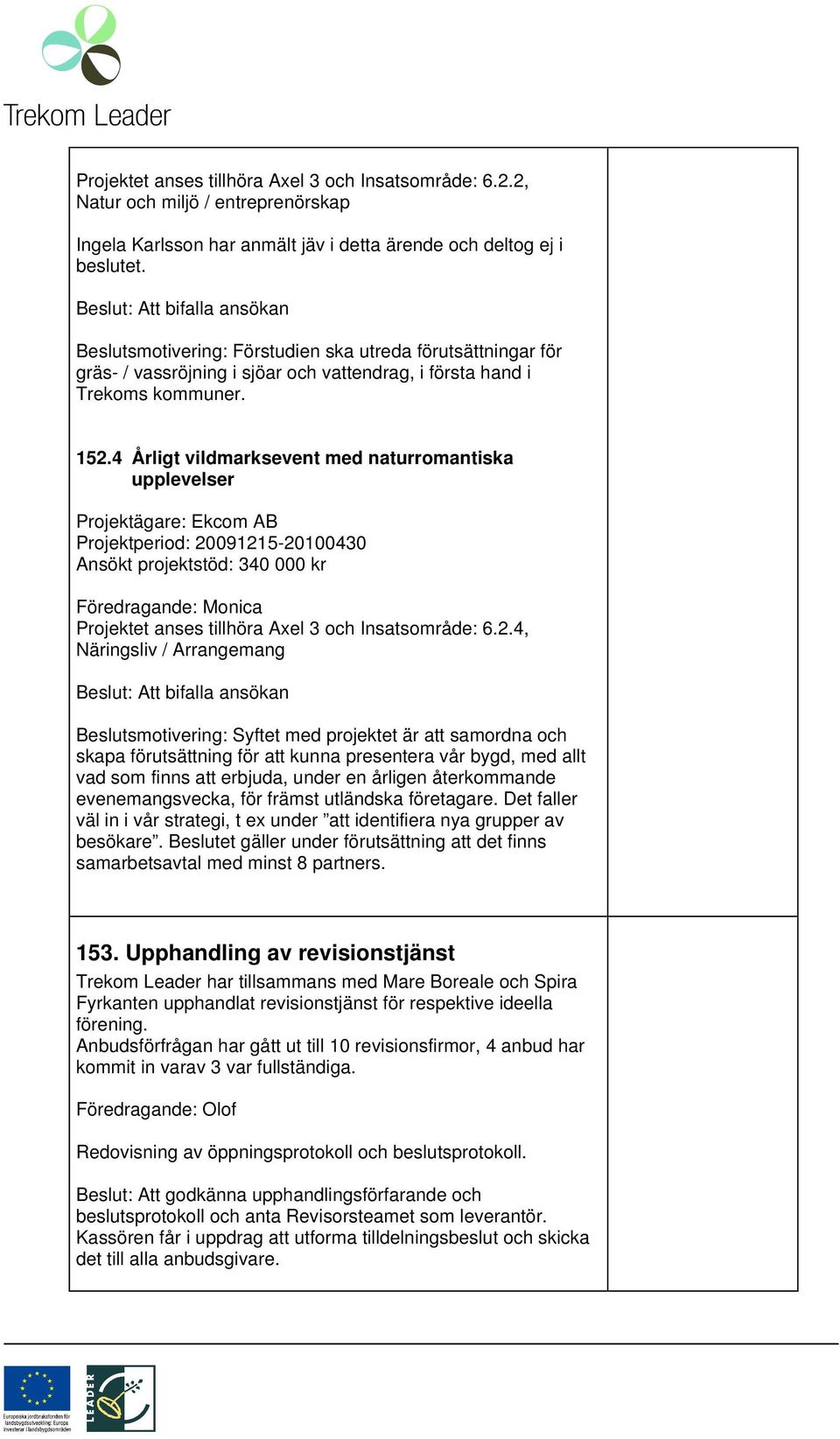 4 Årligt vildmarksevent med naturromantiska upplevelser Projektägare: Ekcom AB Projektperiod: 20