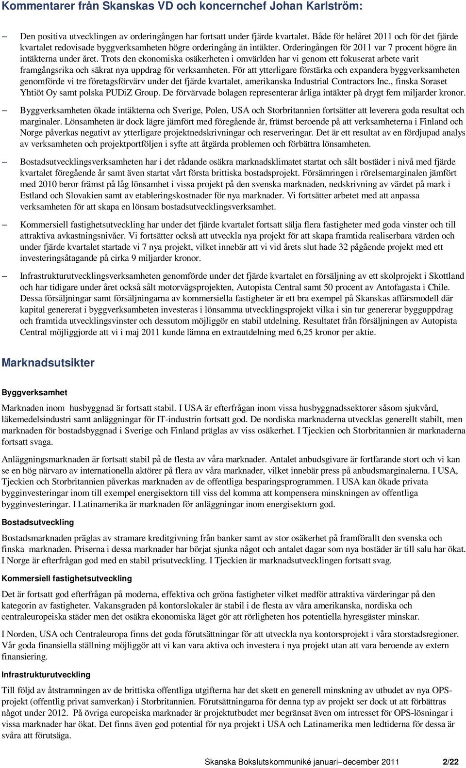 Trots den ekonomiska osäkerheten i omvärlden har vi genom ett fokuserat arbete varit framgångsrika och säkrat nya uppdrag för verksamheten.