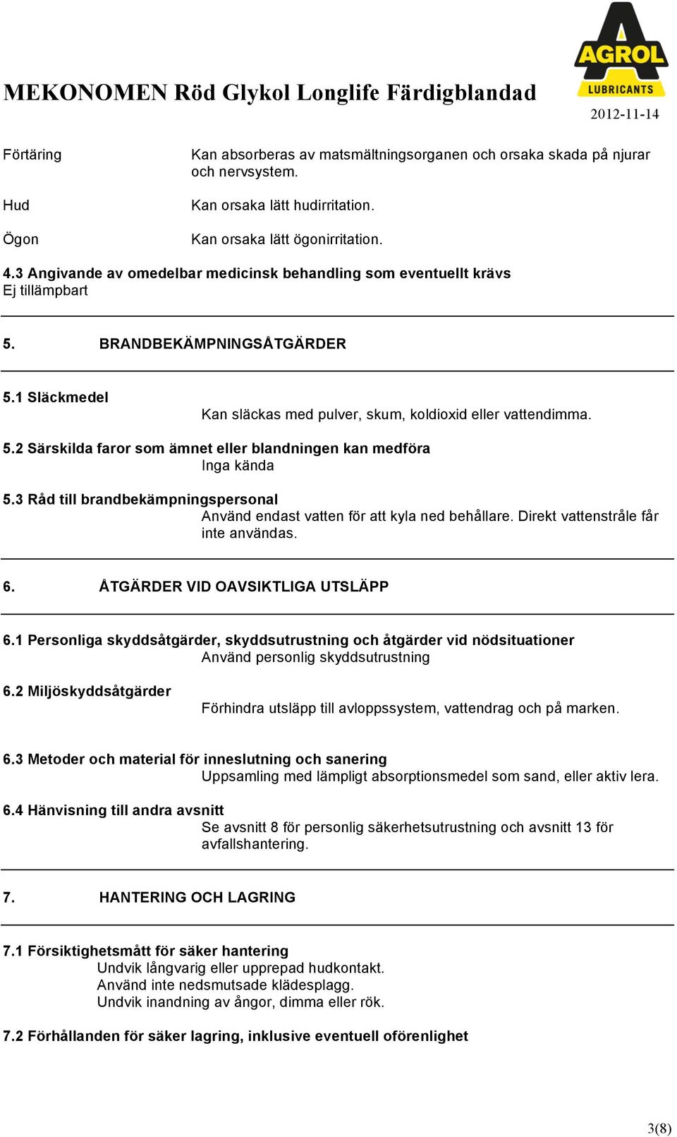 3 Råd till brandbekämpningspersonal Använd endast vatten för att kyla ned behållare. Direkt vattenstråle får inte användas. 6. ÅTGÄRDER VID OAVSIKTLIGA UTSLÄPP 6.