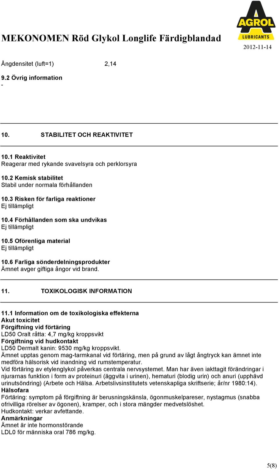 6 Farliga sönderdelningsprodukter Ämnet avger giftiga ångor vid brand. 11. TOXIKOLOGISK INFORMATION 11.