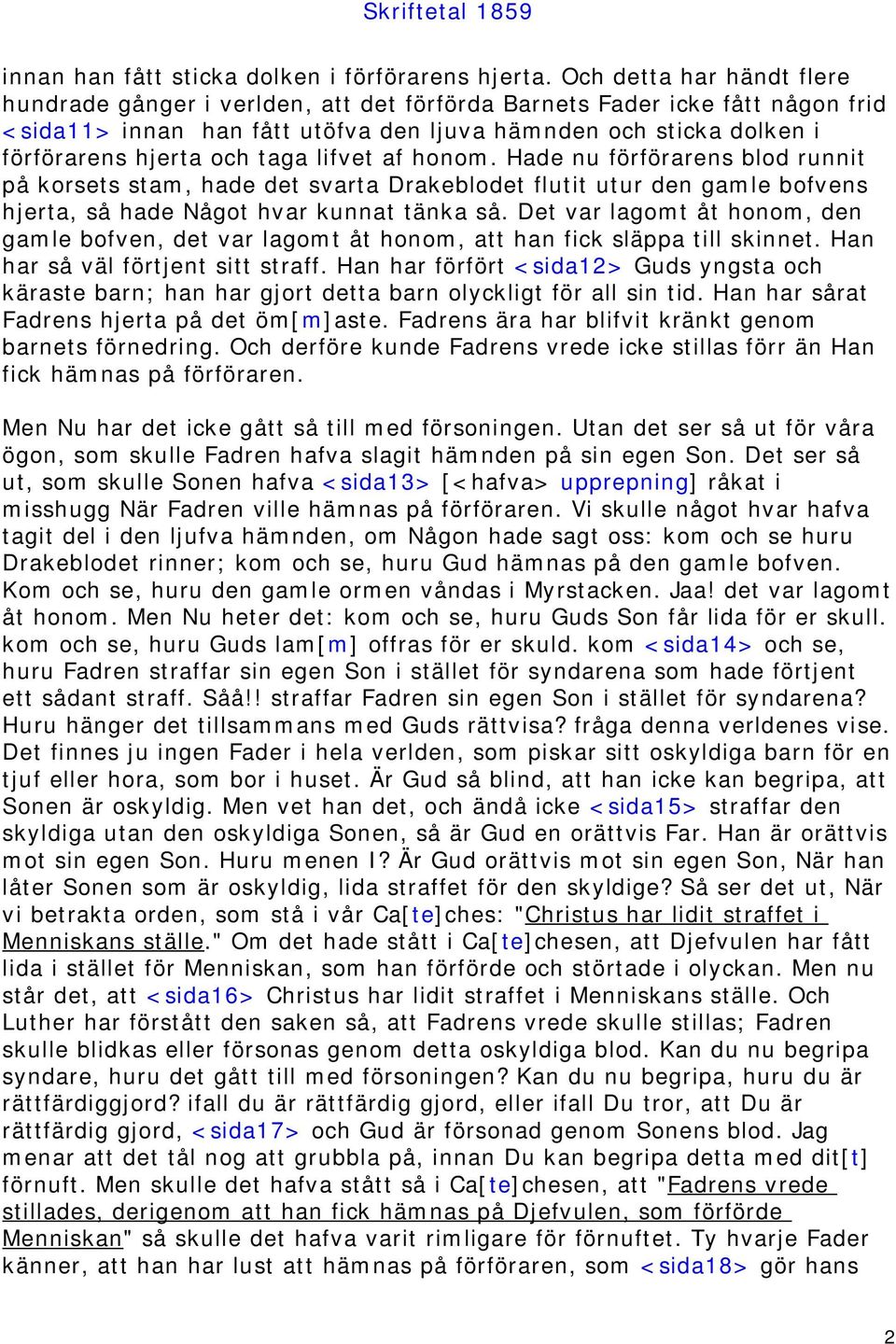 taga lifvet af honom. Hade nu förförarens blod runnit på korsets stam, hade det svarta Drakeblodet flutit utur den gamle bofvens hjerta, så hade Något hvar kunnat tänka så.