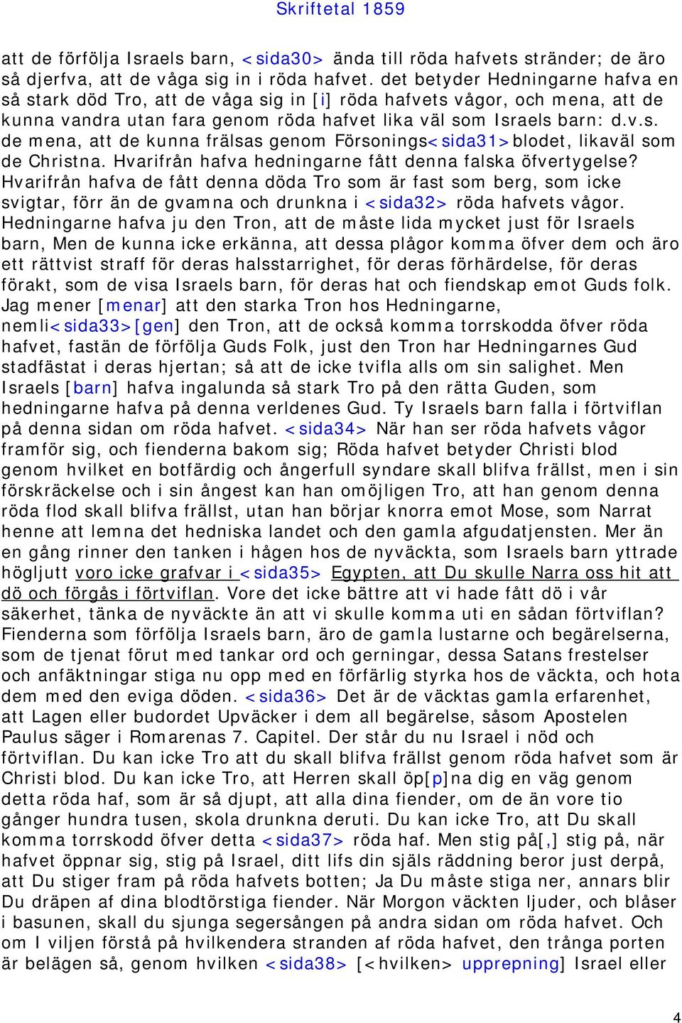 Hvarifrån hafva hedningarne fått denna falska öfvertygelse? Hvarifrån hafva de fått denna döda Tro som är fast som berg, som icke svigtar, förr än de gvamna och drunkna i <sida32> röda hafvets vågor.