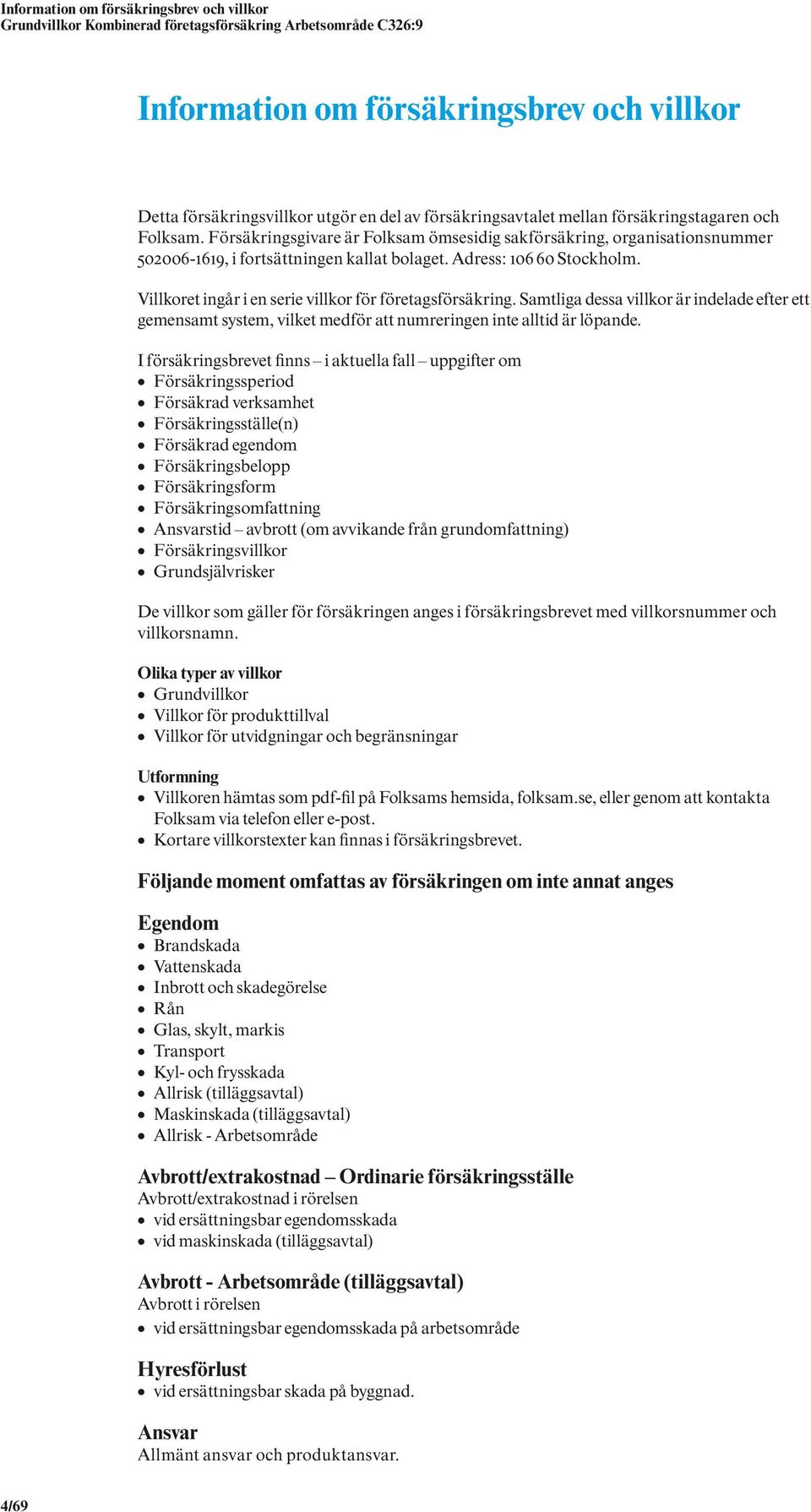 Villkoret ingår i en serie villkor för företagsförsäkring. Samtliga dessa villkor är indelade efter ett gemensamt system, vilket medför att numreringen inte alltid är löpande.