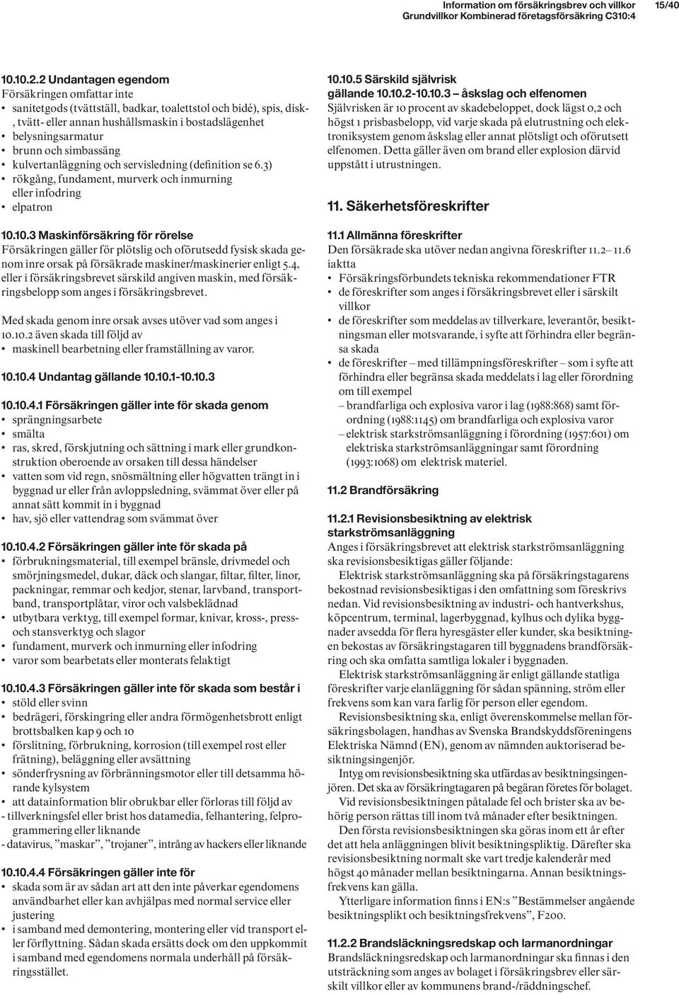 simbassäng kulvertanläggning och servisledning (definition se 6.3) rökgång, fundament, murverk och inmurning eller infodring elpatron 10.