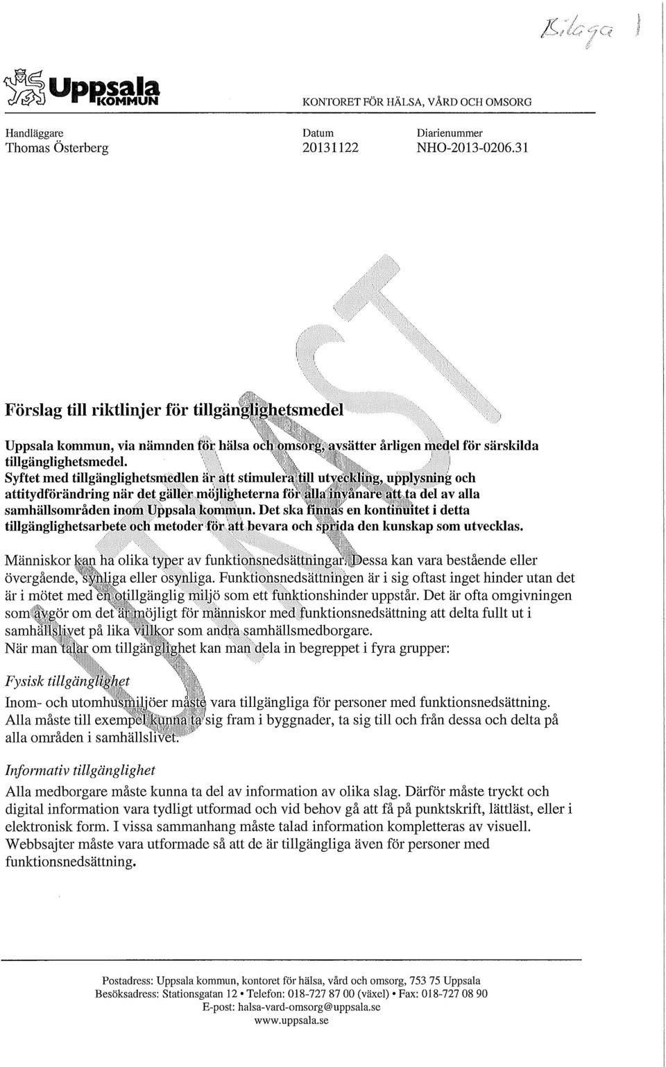 '-f \ '' IS] (I + '"* } Syftet med tillgänglighctsmcdlen är att stimulerajtill utveckling, upplysning och attitydförändring när det gäller möjligheterna för alla invånare att ta del av alla