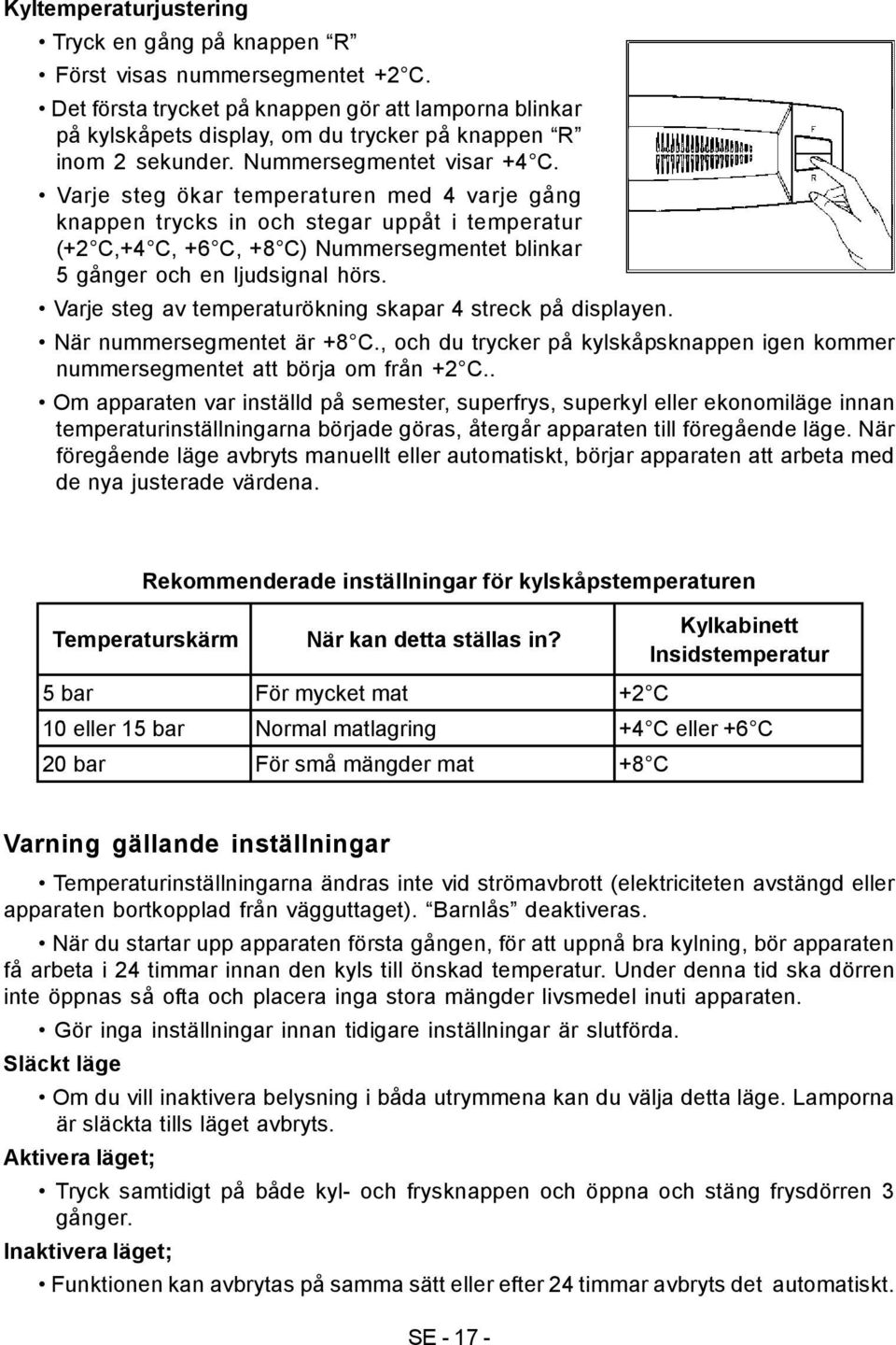 Varje steg ökar temperaturen med 4 varje gång knappen trycks in och stegar uppåt i temperatur (+2 C,+4 C, +6 C, +8 C) Nummersegmentet blinkar 5 gånger och en ljudsignal hörs.